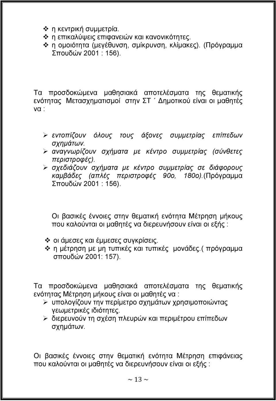 αλαγλσξίδνπλ ζρήκαηα κε θέληξν ζπκκεηξίαο (ζύλζεηεο πεξηζηξνθέο). ζρεδηάδνπλ ζρήκαηα κε θέληξν ζπκκεηξίαο ζε δηάθνξνπο θακβάδεο (απιέο πεξηζηξνθέο 90ν, 180ν).(Πξόγξακκα πνπδώλ 2001 : 156).