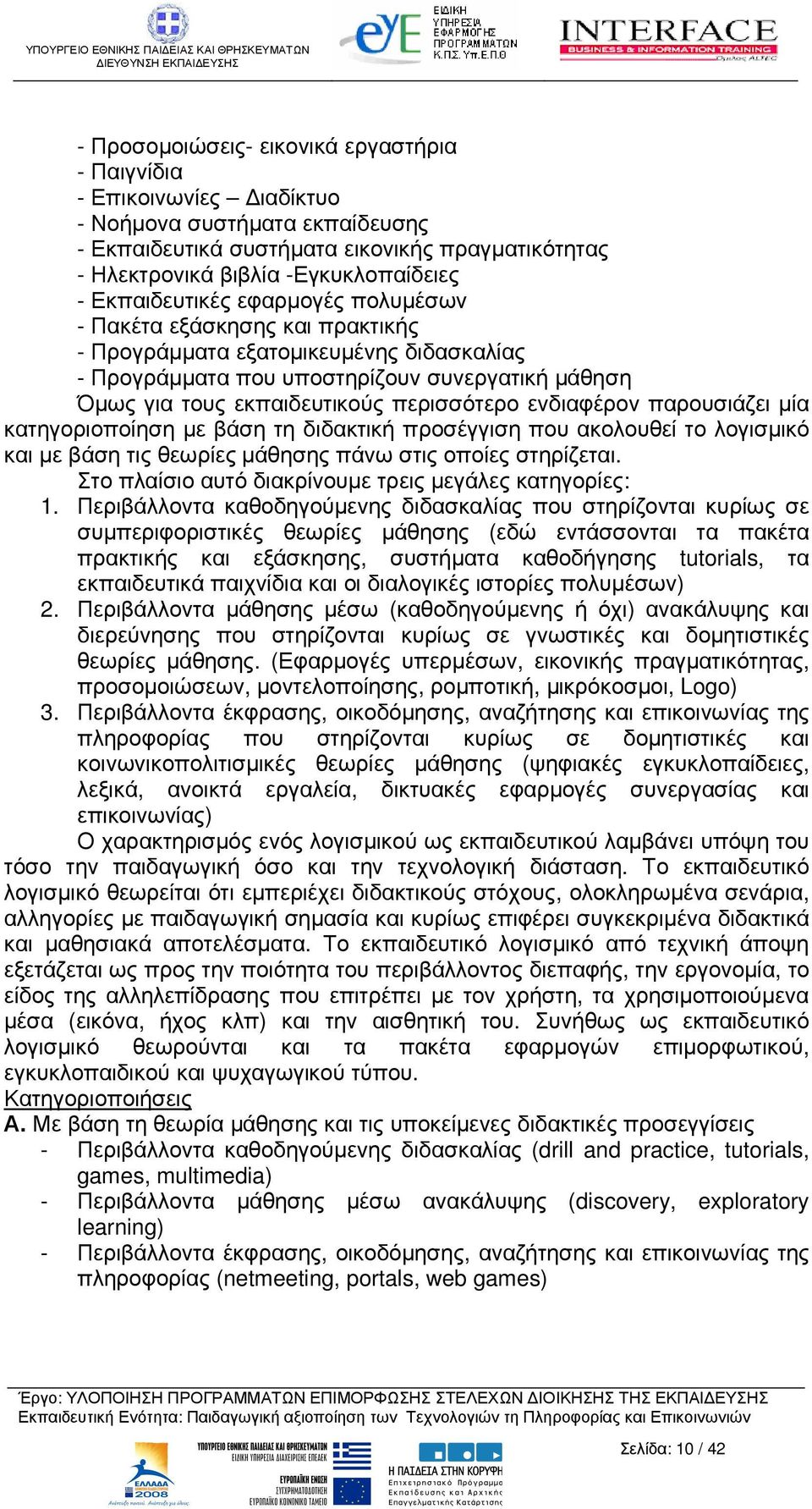 ενδιαφέρον παρουσιάζει µία κατηγοριοποίηση µε βάση τη διδακτική προσέγγιση που ακολουθεί το λογισµικό και µε βάση τις θεωρίες µάθησης πάνω στις οποίες στηρίζεται.