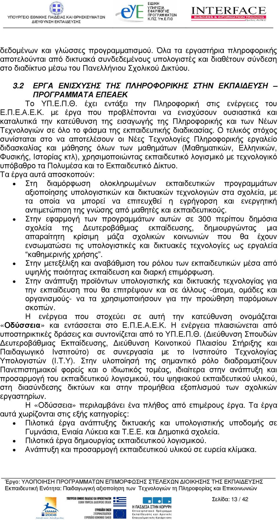 Σ ΣΤΗΝ ΕΚΠΑΙ ΕΥΣΗ ΠΡΟΓΡΑΜΜΑΤΑ ΕΠΕΑΕΚ Το ΥΠ.Ε.Π.Θ. έχει εντάξει την Πληροφορική στις ενέργειες του Ε.Π.Ε.Α.Ε.Κ. µε έργα που προβλέπονται να ενισχύσουν ουσιαστικά και καταλυτικά την κατεύθυνση της εισαγωγής της Πληροφορικής και των Νέων Τεχνολογιών σε όλο το φάσµα της εκπαιδευτικής διαδικασίας.