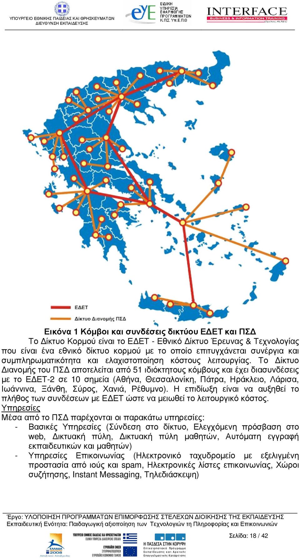 Το ίκτυο ιανοµής του ΠΣ αποτελείται από 51 ιδιόκτητους κόµβους και έχει διασυνδέσεις µε το Ε ΕΤ-2 σε 10 σηµεία (Αθήνα, Θεσσαλονίκη, Πάτρα, Ηράκλειο, Λάρισα, Ιωάννινα, Ξάνθη, Σύρος, Χανιά, Ρέθυµνο).