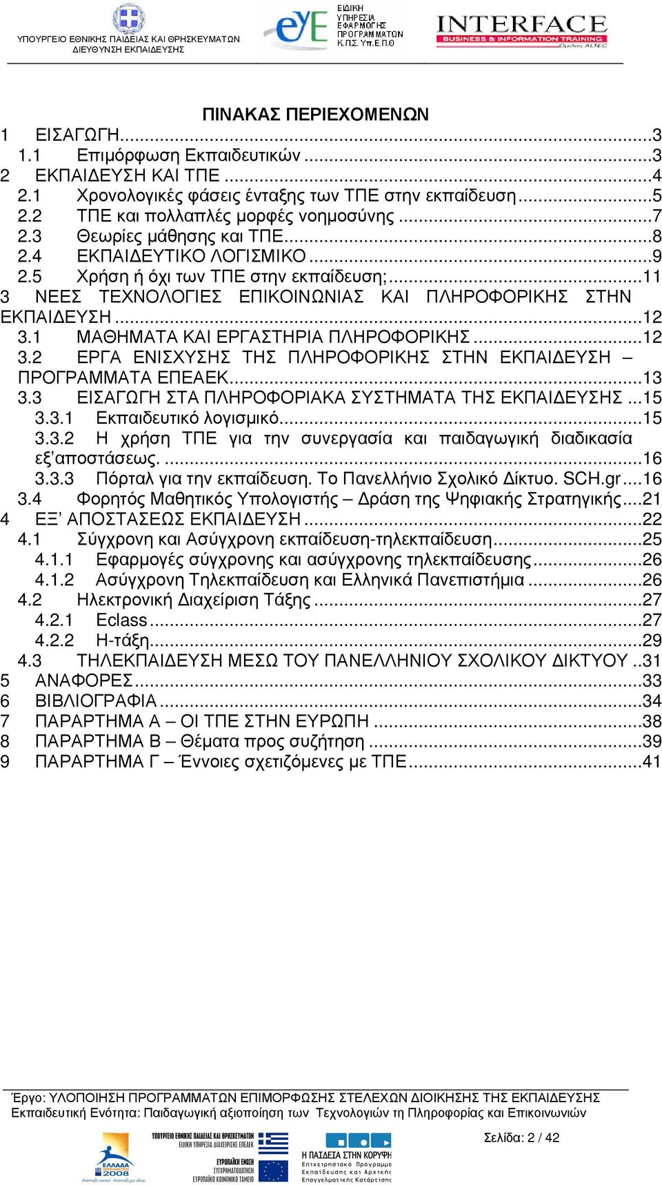 1 ΜΑΘΗΜΑΤΑ ΚΑΙ ΕΡΓΑΣΤΗΡΙΑ ΠΛΗΡΟΦΟΡΙΚΗΣ...12 3.2 ΕΡΓΑ ΕΝΙΣΧΥΣΗΣ ΤΗΣ ΠΛΗΡΟΦΟΡΙΚΗΣ ΣΤΗΝ ΕΚΠΑΙ ΕΥΣΗ ΠΡΟΓΡΑΜΜΑΤΑ ΕΠΕΑΕΚ...13 3.3 ΕΙΣΑΓΩΓΗ ΣΤΑ ΠΛΗΡΟΦΟΡΙΑΚΑ ΣΥΣΤΗΜΑΤΑ ΤΗΣ ΕΚΠΑΙ ΕΥΣΗΣ...15 3.3.1 Εκπαιδευτικό λογισµικό.