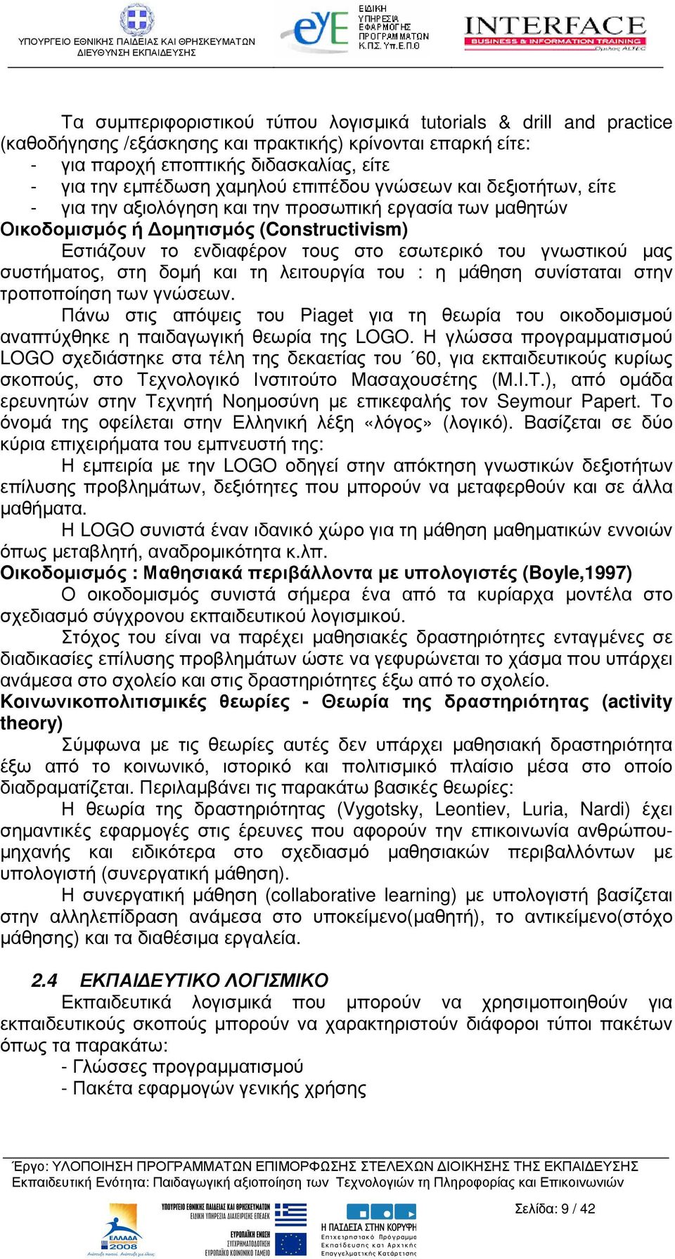 συστήµατος, στη δοµή και τη λειτουργία του : η µάθηση συνίσταται στην τροποποίηση των γνώσεων. Πάνω στις απόψεις του Piaget για τη θεωρία του οικοδοµισµού αναπτύχθηκε η παιδαγωγική θεωρία της LOGO.