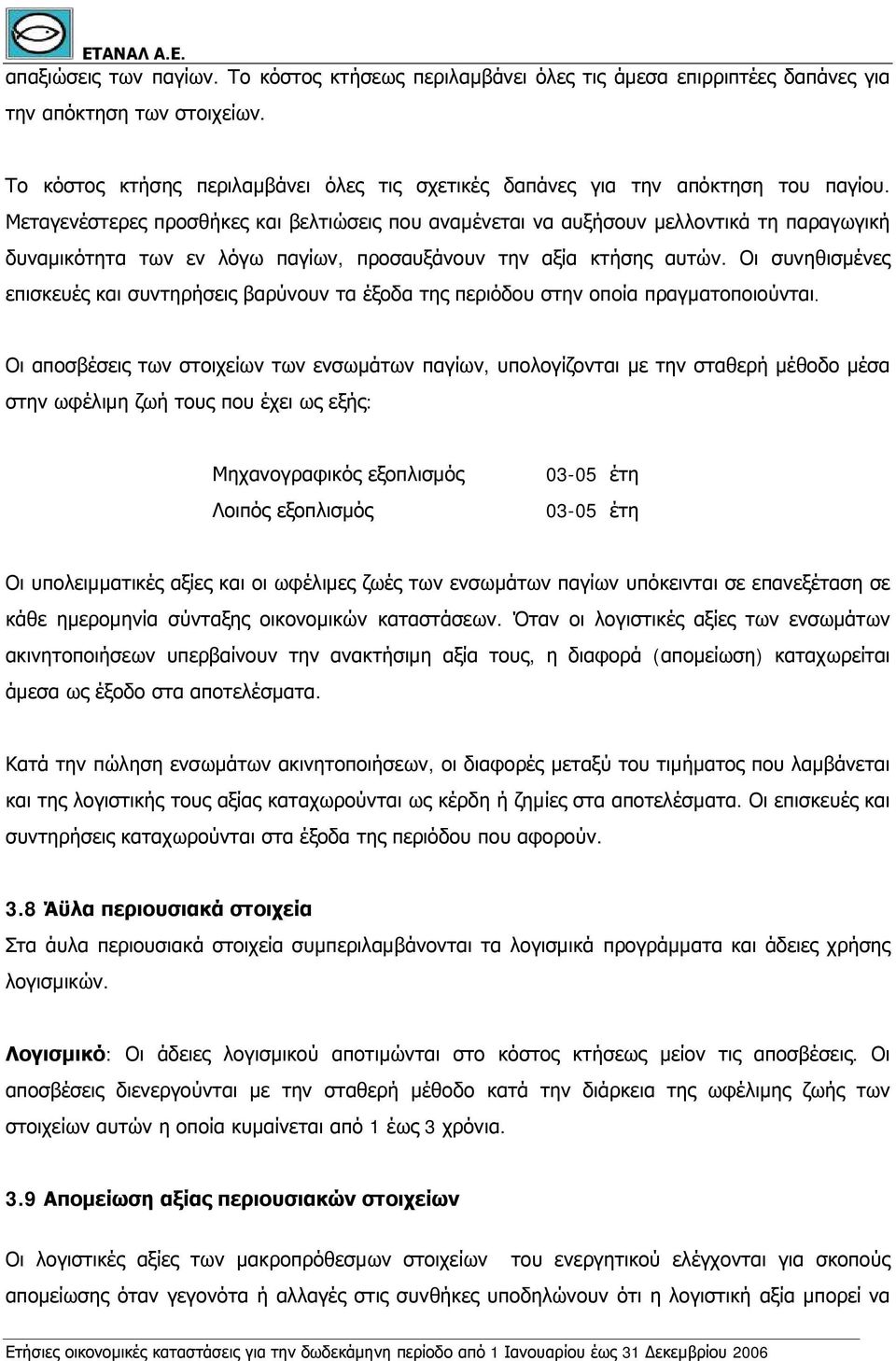 Μεταγενέστερες προσθήκες και βελτιώσεις που αναμένεται να αυξήσουν μελλοντικά τη παραγωγική δυναμικότητα των εν λόγω παγίων, προσαυξάνουν την αξία κτήσης αυτών.