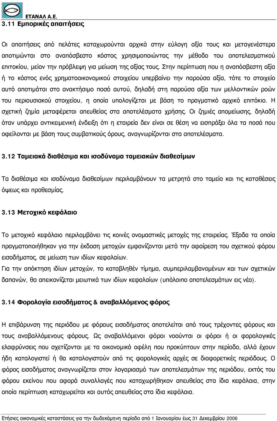 Στην περίπτωση που η αναπόσβεστη αξία ή το κόστος ενός χρηματοοικονομικού στοιχείου υπερβαίνει την παρούσα αξία, τότε το στοιχείο αυτό αποτιμάται στο ανακτήσιμο ποσό αυτού, δηλαδή στη παρούσα αξία