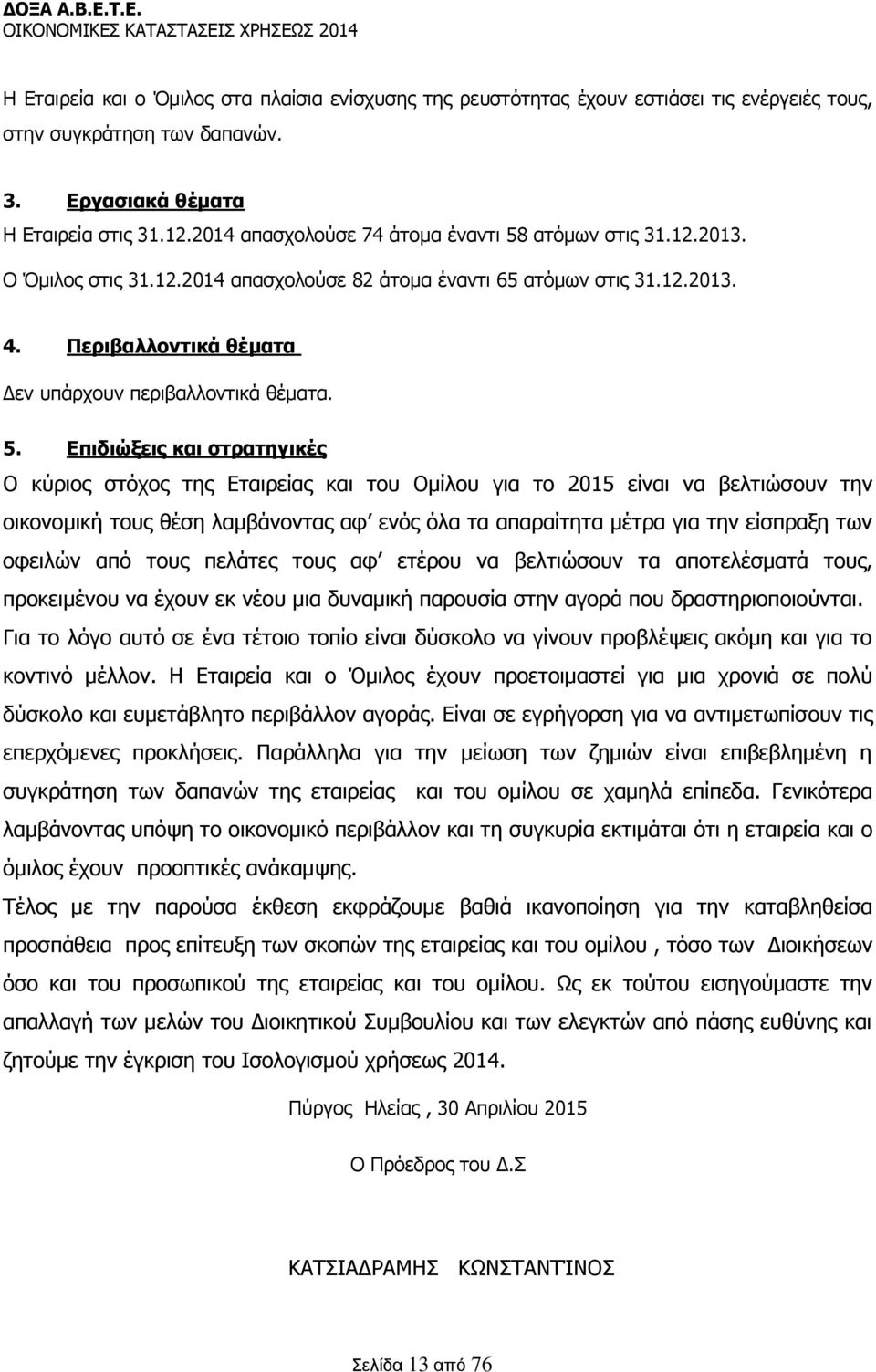 5. Επιδιώξεις και στρατηγικές Ο κύριος στόχος της Εταιρείας και του Ομίλου για το 2015 είναι να βελτιώσουν την οικονομική τους θέση λαμβάνοντας αφ ενός όλα τα απαραίτητα μέτρα για την είσπραξη των