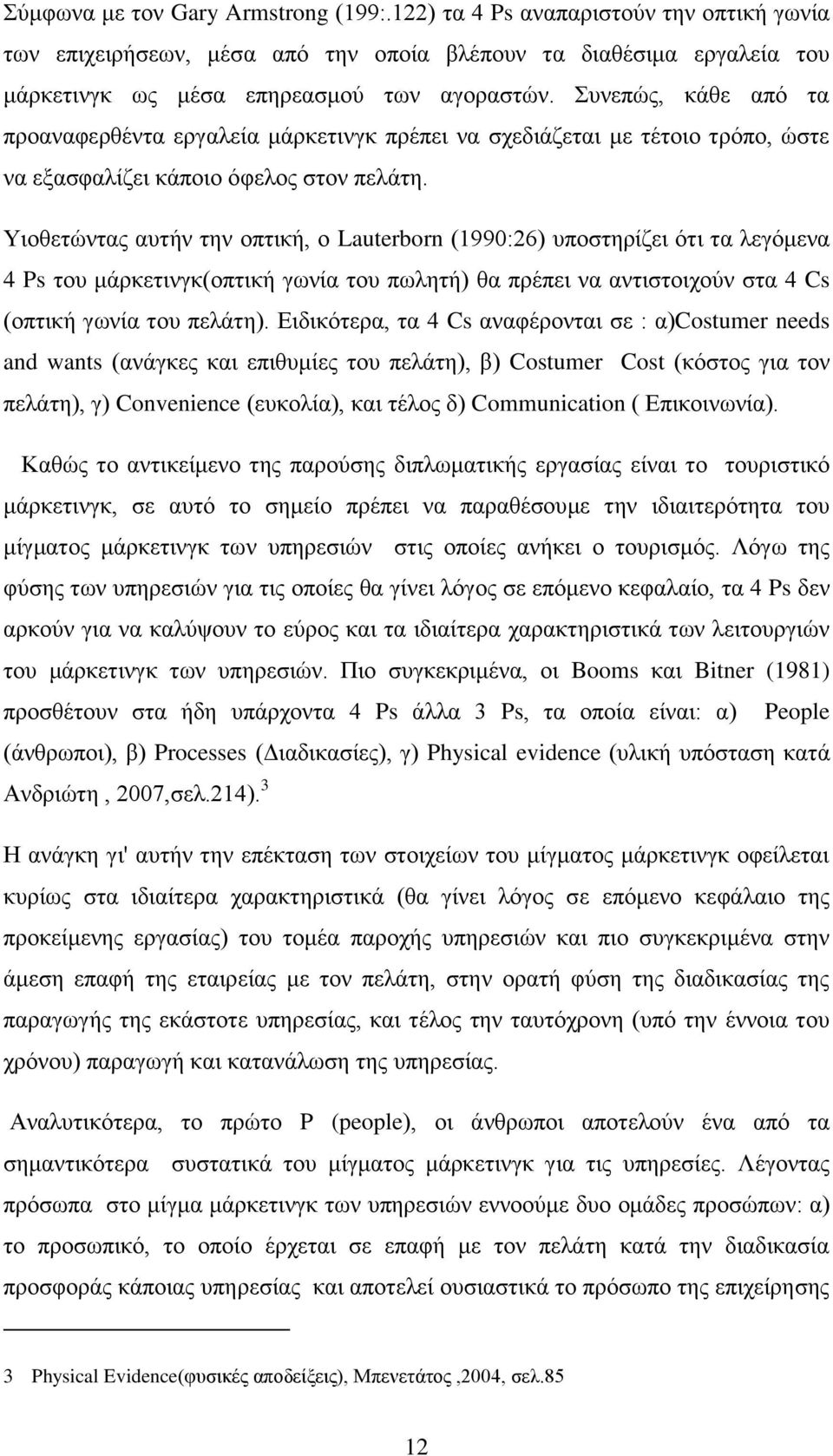 Υιοθετώντας αυτήν την οπτική, ο Lauterborn (1990:26) υποστηρίζει ότι τα λεγόμενα 4 Ps του μάρκετινγκ(οπτική γωνία του πωλητή) θα πρέπει να αντιστοιχούν στα 4 Cs (οπτική γωνία του πελάτη).