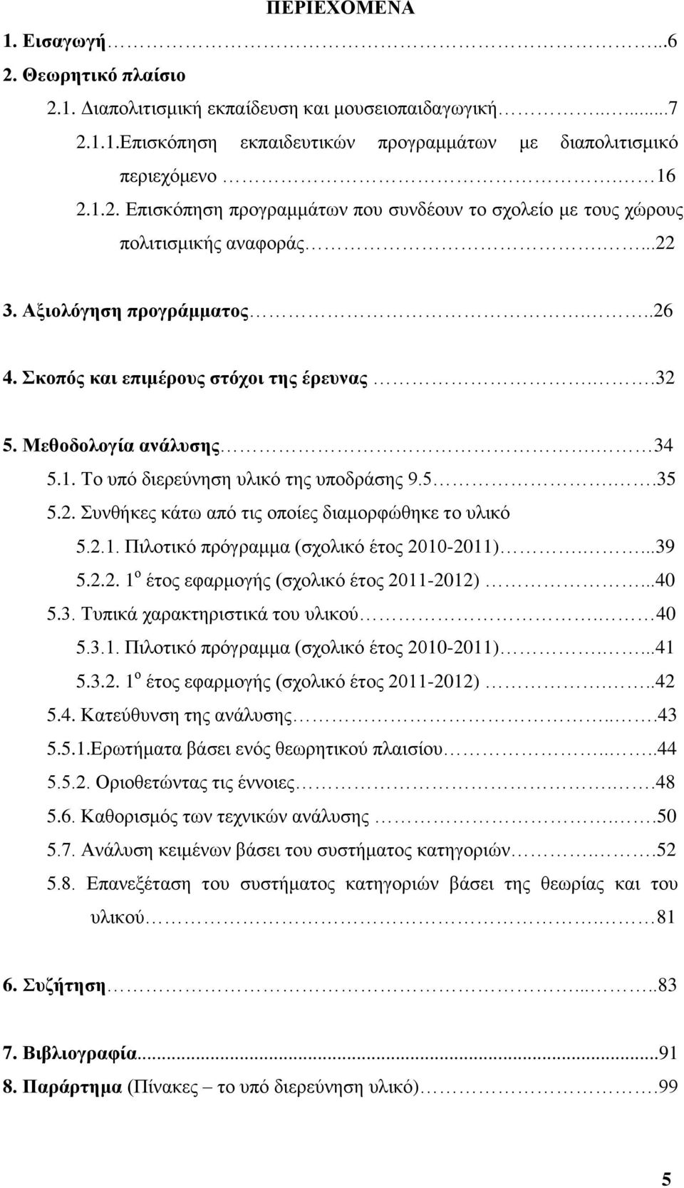 2.1. Πηινηηθφ πξφγξακκα (ζρνιηθφ έηνο 2010-2011)....39 5.2.2. 1 ν έηνο εθαξκνγήο (ζρνιηθφ έηνο 2011-2012)...40 5.3. Σππηθά ραξαθηεξηζηηθά ηνπ πιηθνχ. 40 5.3.1. Πηινηηθφ πξφγξακκα (ζρνιηθφ έηνο 2010-2011)....41 5.