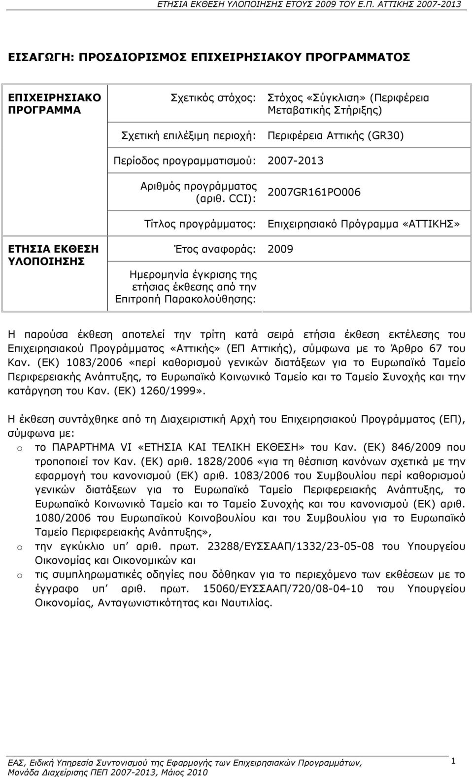 CCI): 2007GR161PO006 Τίτλος προγράμματος: Επιχειρησιακό Πρόγραμμα «ΑΤΤΙΚΗΣ» ΕΤΗΣΙΑ ΕΚΘΕΣΗ ΥΛΟΠΟΙΗΣΗΣ Έτος αναφοράς: 2009 Ημερομηνία έγκρισης της ετήσιας έκθεσης από την Επιτροπή Παρακολούθησης: Η