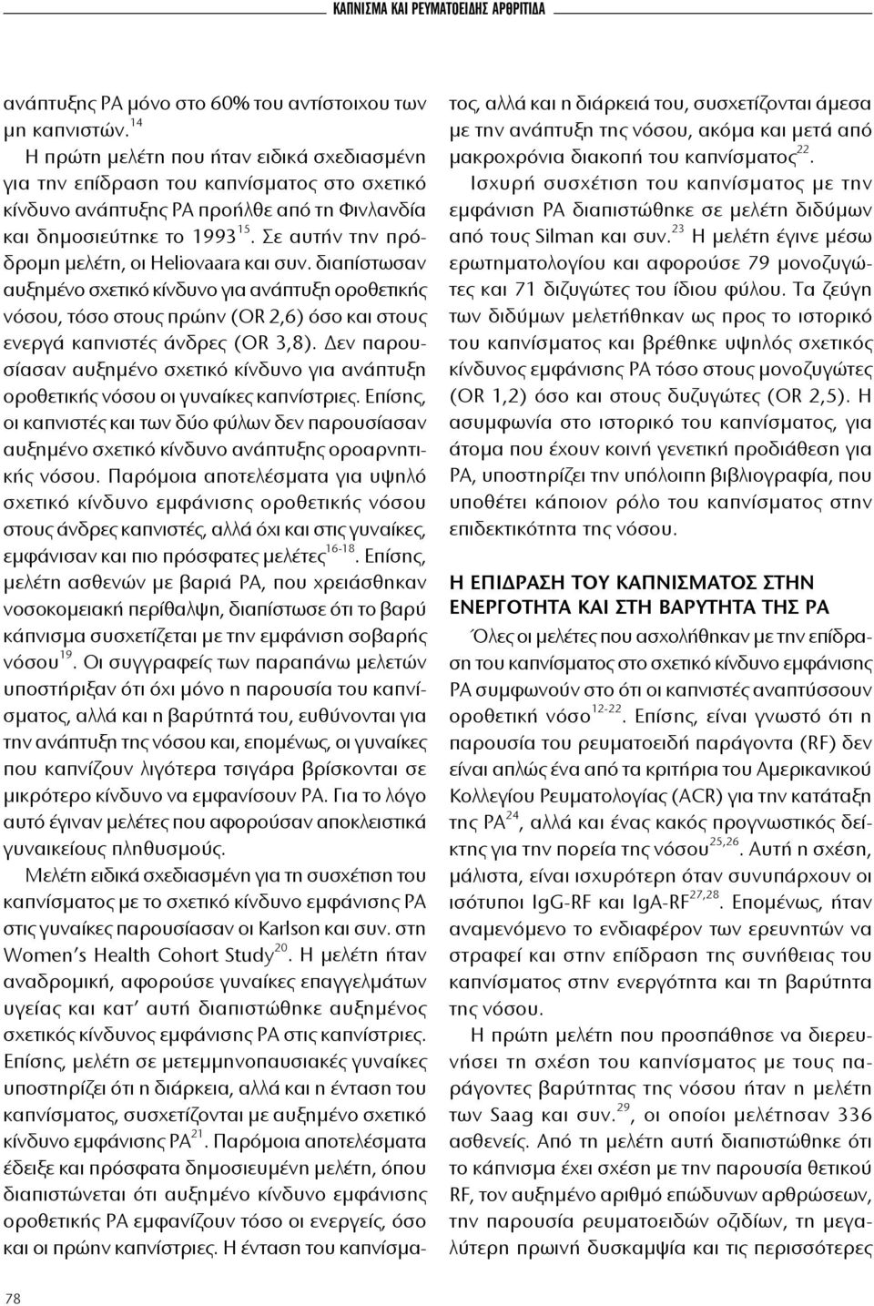 Σε αυτήν την πρόδρομη μελέτη, οι Heliovaara και συν. διαπίστωσαν αυξημένο σχετικό κίνδυνο για ανάπτυξη οροθετικής νόσου, τόσο στους πρώην (OR 2,6) όσο και στους ενεργά καπνιστές άνδρες (OR 3,8).