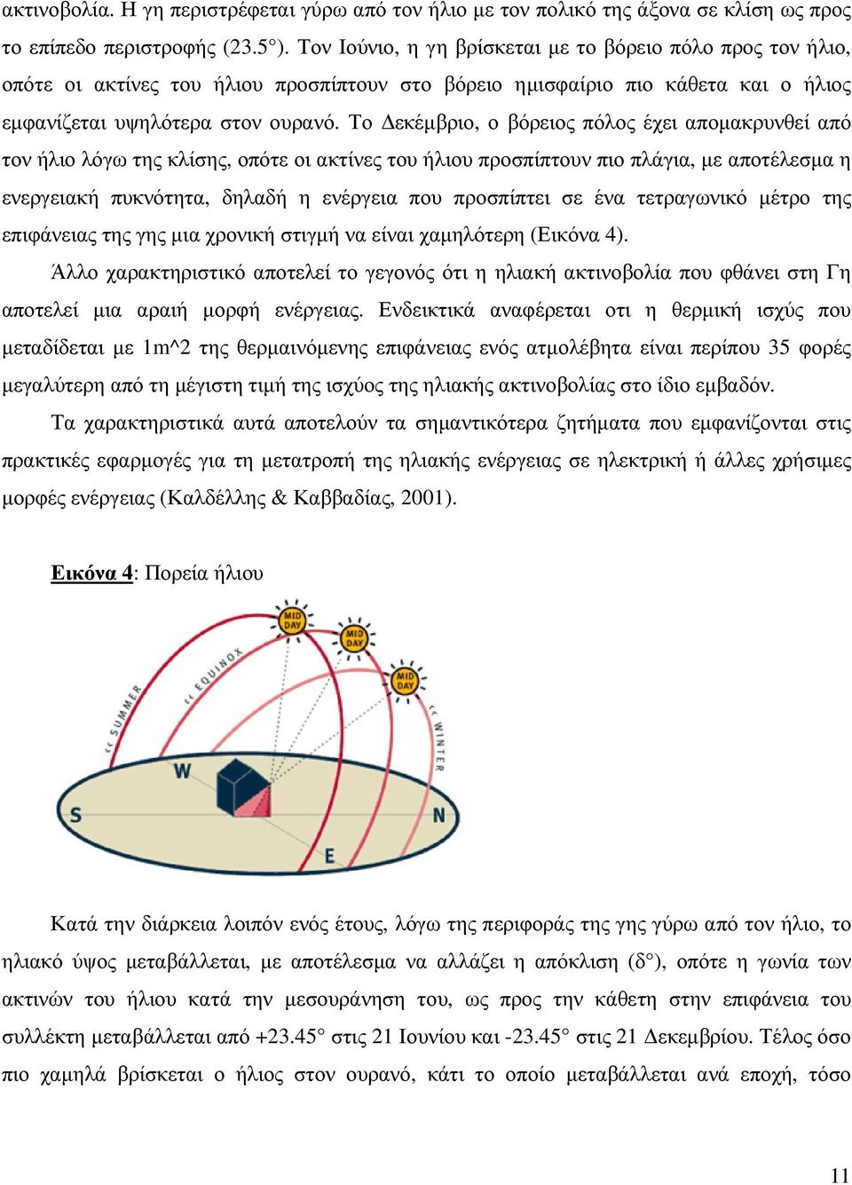 Το εκέµβριο, ο βόρειος πόλος έχει αποµακρυνθεί από τον ήλιο λόγω της κλίσης, οπότε οι ακτίνες του ήλιου προσπίπτουν πιο πλάγια, µε αποτέλεσµα η ενεργειακή πυκνότητα, δηλαδή η ενέργεια που προσπίπτει