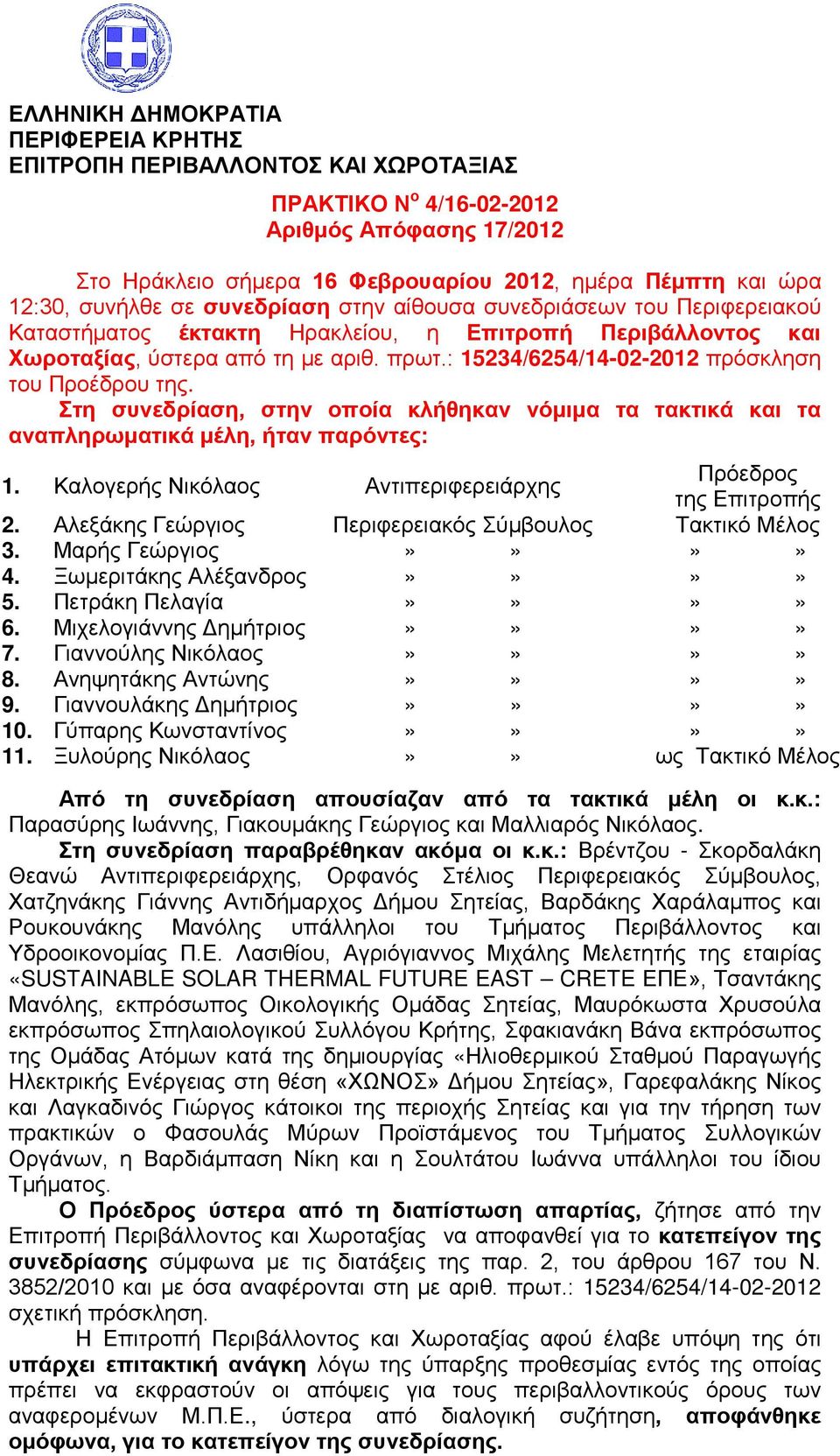 : 15234/6254/14-02-2012 πρόσκληση του Προέδρου της. Στη συνεδρίαση, στην οποία κλήθηκαν νόμιμα τα τακτικά και τα αναπληρωματικά μέλη, ήταν παρόντες: 1.