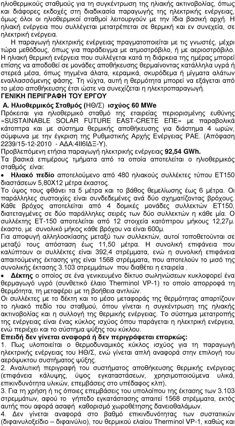 Η παραγωγή ηλεκτρικής ενέργειας πραγματοποιείται με τις γνωστές, μέχρι τώρα μεθόδους, όπως για παράδειγμα με ατμοστρόβιλο, ή με αεριοστρόβιλο.