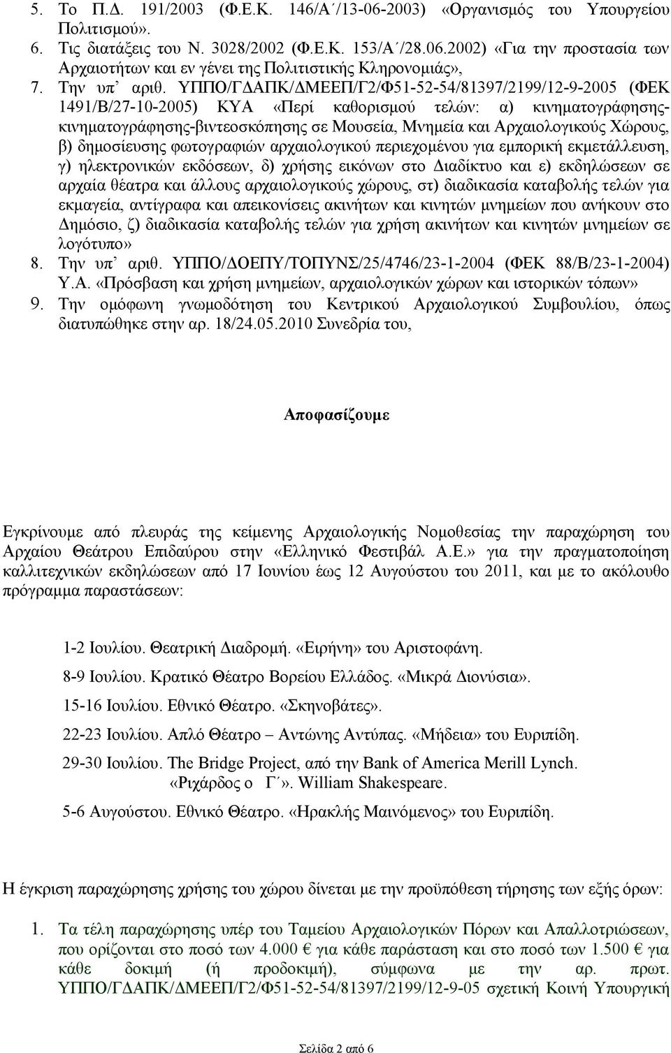 ΥΠΠΟ/ΓΔΑΠΚ/ΔΜΕΕΠ/Γ2/Φ51-52-54/81397/2199/12-9-2005 (ΦΕΚ 1491/Β/27-10-2005) ΚΥΑ «Περί καθορισμού τελών: α) κινηματογράφησηςκινηματογράφησης-βιντεοσκόπησης σε Μουσεία, Μνημεία και Αρχαιολογικούς