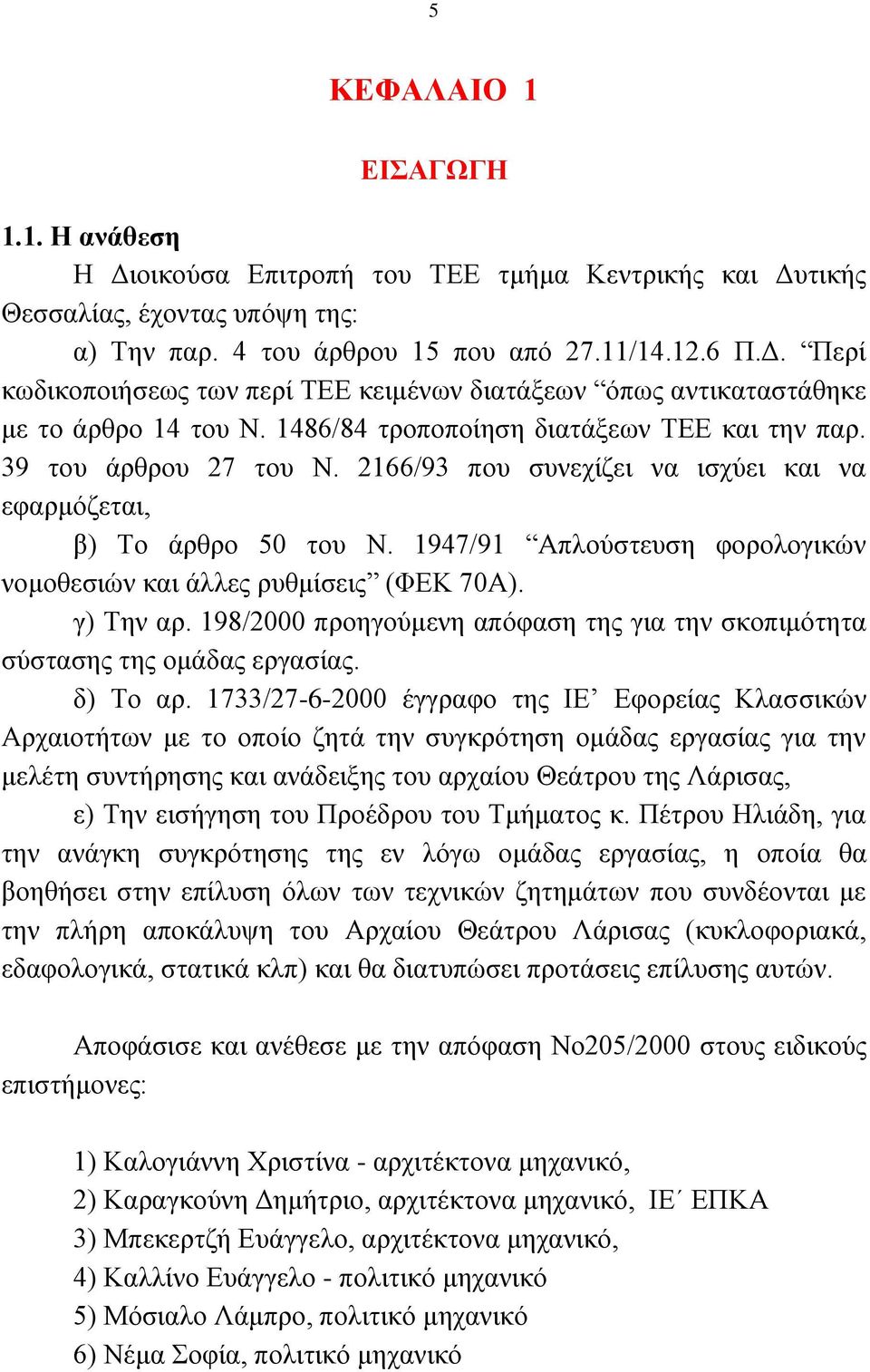 1947/91 Απινχζηεπζε θνξνινγηθψλ λνκνζεζηψλ θαη άιιεο ξπζκίζεηο (ΦΔΚ 70Α). γ) Σελ αξ. 198/2000 πξνεγνχκελε απφθαζε ηεο γηα ηελ ζθνπηκφηεηα ζχζηαζεο ηεο νκάδαο εξγαζίαο. δ) Σν αξ.