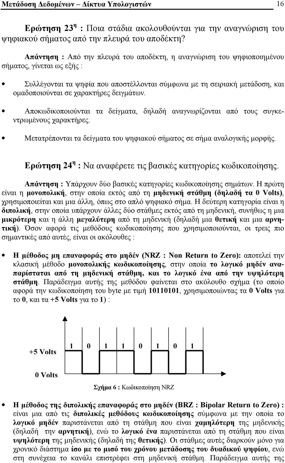 χαρακτήρες δειγμάτων. Αποκωδικοποιούνται τα δείγματα, δηλαδή αναγνωρίζονται από τους συγκεντρωμένους χαρακτήρες. Μετατρέπονται τα δείγματα του ψηφιακού σήματος σε σήμα αναλογικής μορφής.