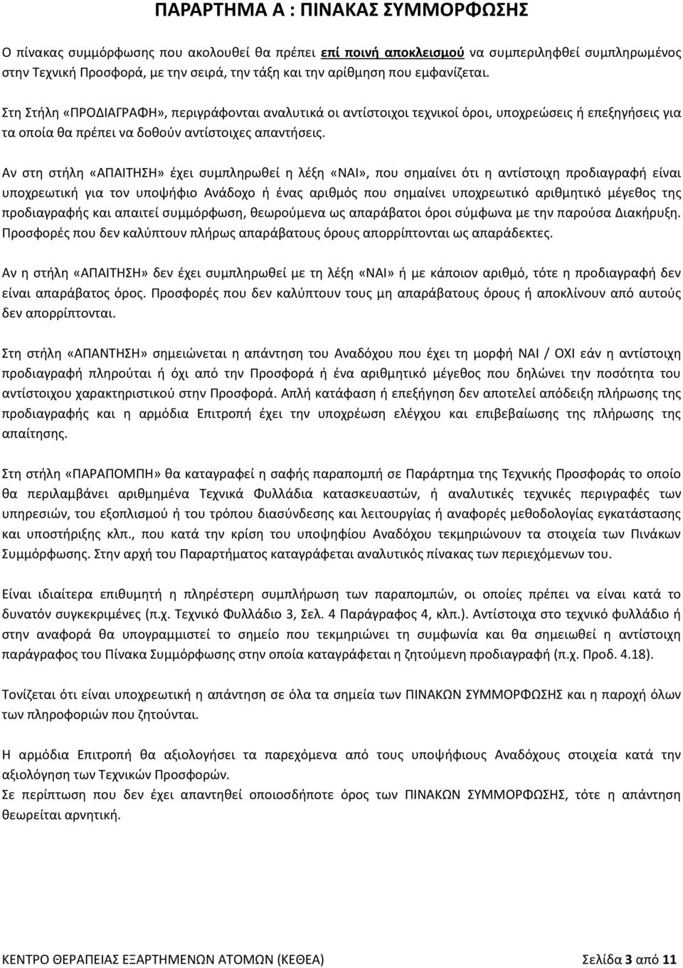 Αν στη στήλη «ΑΠΑΙΤΗΣΗ» έχει συμπληρωθεί η λέξη «ΝΑΙ», που σημαίνει ότι η αντίστοιχη προδιαγραφή είναι υποχρεωτική για τον υποψήφιο Ανάδοχο ή ένας αριθμός που σημαίνει υποχρεωτικό αριθμητικό μέγεθος