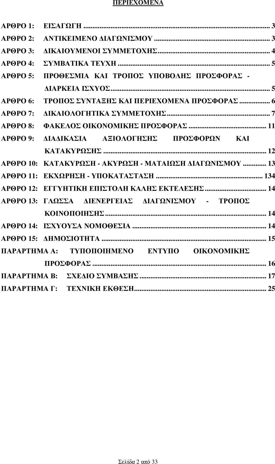 .. 7 ΑΡΘΡΟ 8: ΦΑΚΕΛΟΣ ΟΙΚΟΝΟΜΙΚΗΣ ΠΡΟΣΦΟΡΑΣ... 11 ΑΡΘΡΟ 9: ΙΑ ΙΚΑΣΙΑ ΑΞΙΟΛΟΓΗΣΗΣ ΠΡΟΣΦΟΡΩΝ ΚΑΙ ΚΑΤΑΚΥΡΩΣΗΣ... 12 ΑΡΘΡΟ 10: ΚΑΤΑΚΥΡΩΣΗ - ΑΚΥΡΩΣΗ - ΜΑΤΑΙΩΣΗ ΙΑΓΩΝΙΣΜΟΥ.