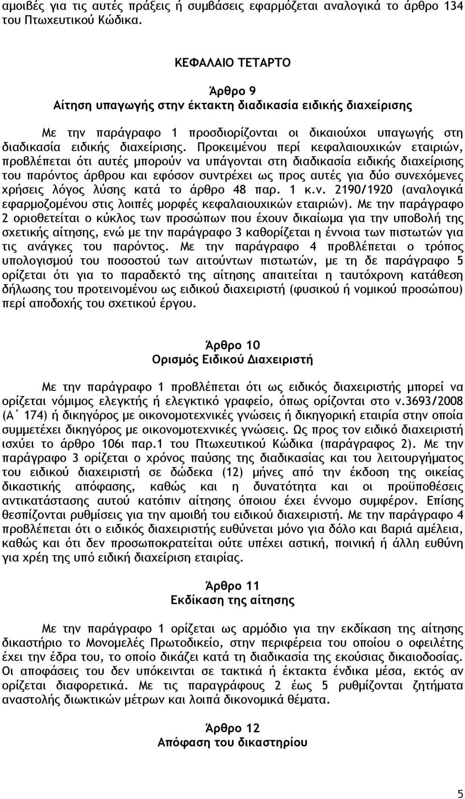 Προκειμένου περί κεφαλαιουχικών εταιριών, προβλέπεται ότι αυτές μπορούν να υπάγονται στη διαδικασία ειδικής διαχείρισης του παρόντος άρθρου και εφόσον συντρέχει ως προς αυτές για δύο συνεχόμενες