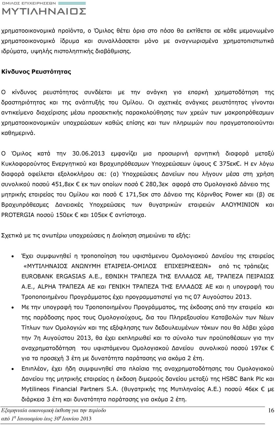 Οι σχετικές ανάγκες ρευστότητας γίνονται αντικείμενο διαχείρισης μέσω προσεκτικής παρακολούθησης των χρεών των μακροπρόθεσμων χρηματοοικονομικών υποχρεώσεων καθώς επίσης και των πληρωμών που