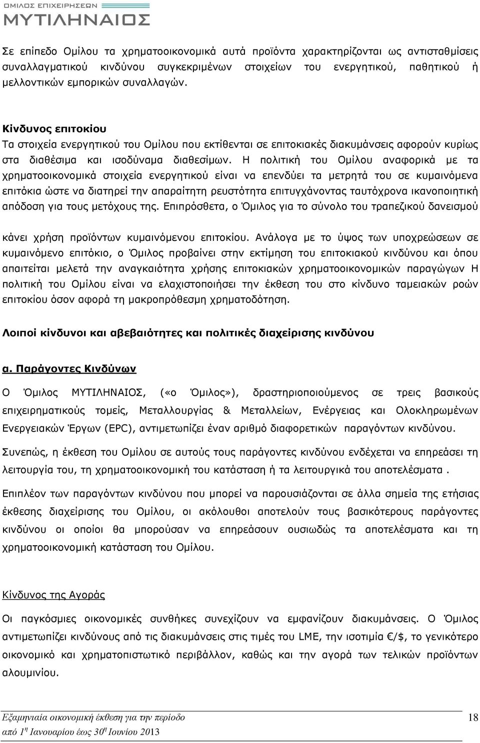 Η πολιτική του Ομίλου αναφορικά με τα χρηματοοικονομικά στοιχεία ενεργητικού είναι να επενδύει τα μετρητά του σε κυμαινόμενα επιτόκια ώστε να διατηρεί την απαραίτητη ρευστότητα επιτυγχάνοντας