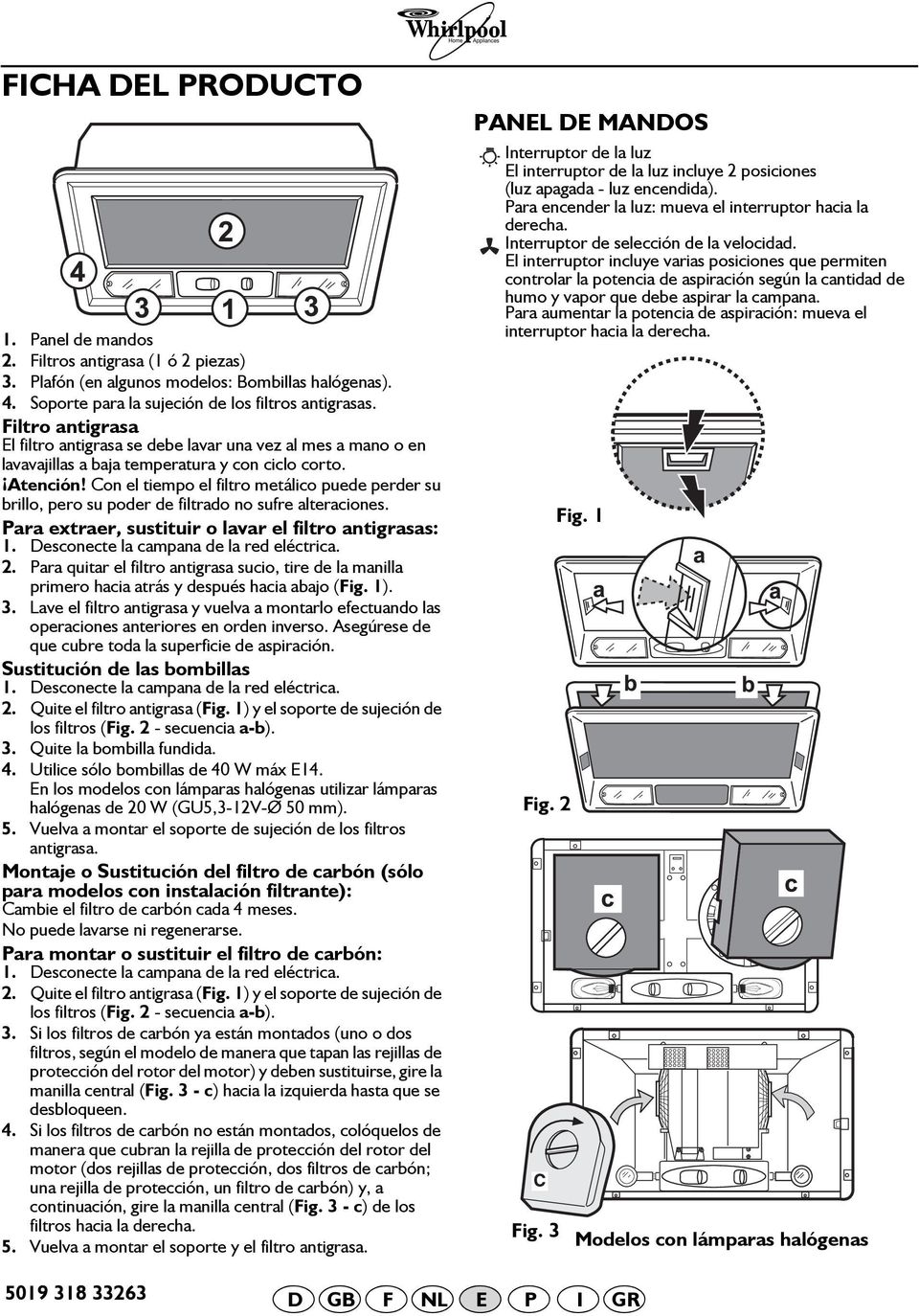 Con el tiempo el filtro metálico puede perder su brillo, pero su poder de filtrado no sufre alteraciones. Para extraer, sustituir o lavar el filtro antigrasas: 1.