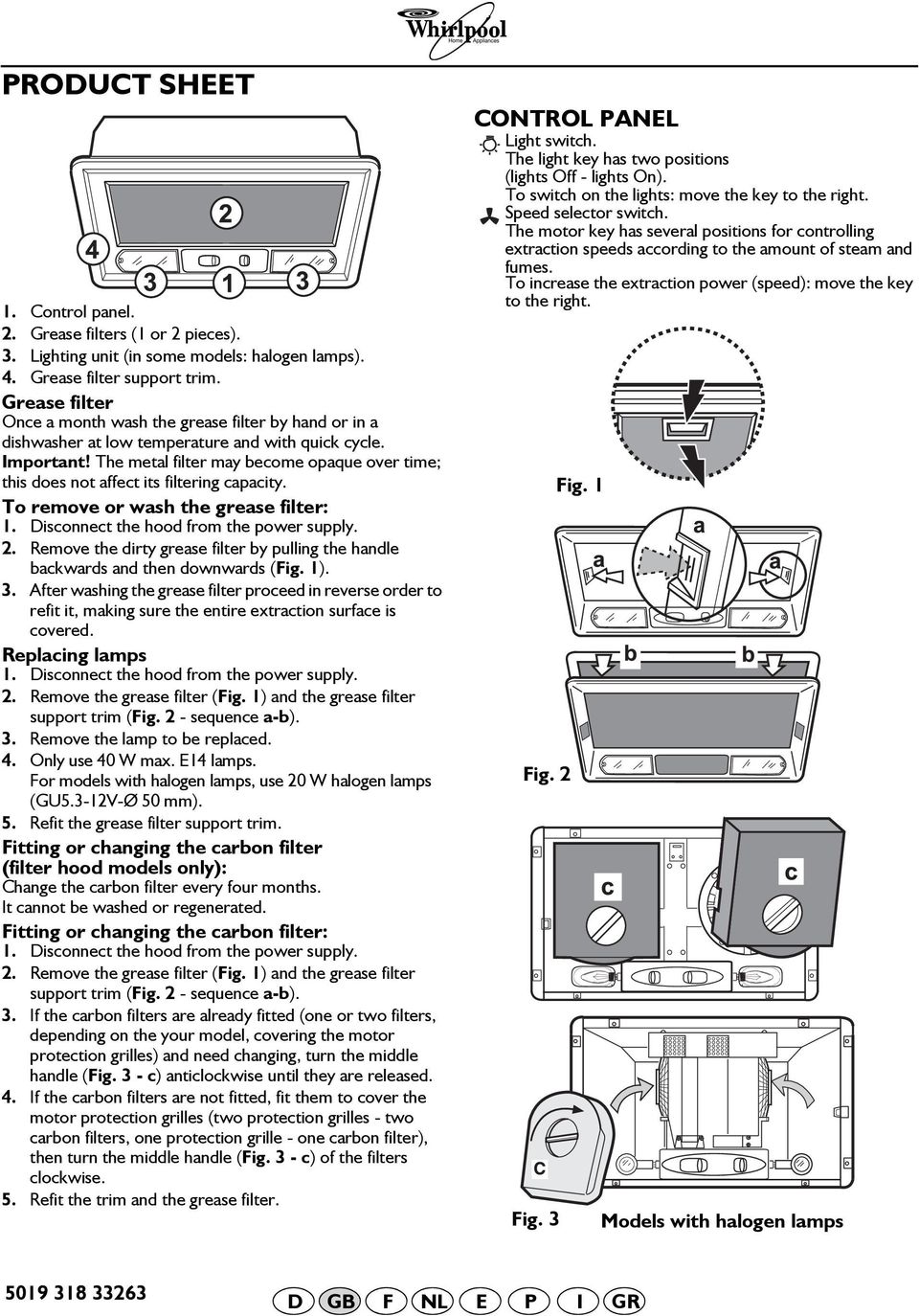 The metal filter may become opaque over time; this does not affect its filtering capacity. To remove or wash the grease filter: 1. isconnect the hood from the power supply. 2.