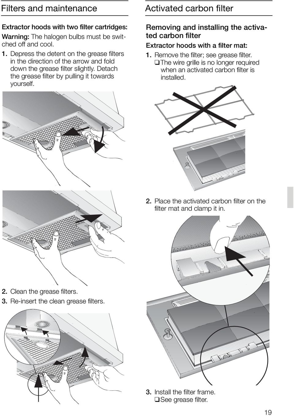 Activated carbon filter Removing and installing the activated carbon filter Extractor hoods with a filter mat: 1. Remove the filter; see grease filter.