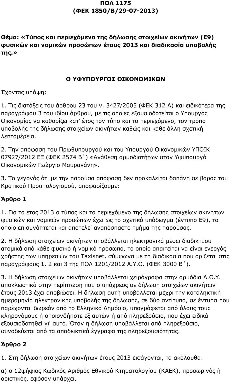 3427/2005 (ΦΔΚ 312 Α) θαη εηδηθφηεξα ηεο παξαγξάθνπ 3 ηνπ ηδίνπ άξζξνπ, κε ηηο νπνίεο εμνπζηνδνηείηαη ν Τπνπξγφο Οηθνλνκίαο λα θαζνξίδεη θαη έηνο ηνλ ηχπν θαη ην πεξηερφκελν, ηνλ ηξφπν ππνβνιήο ηεο