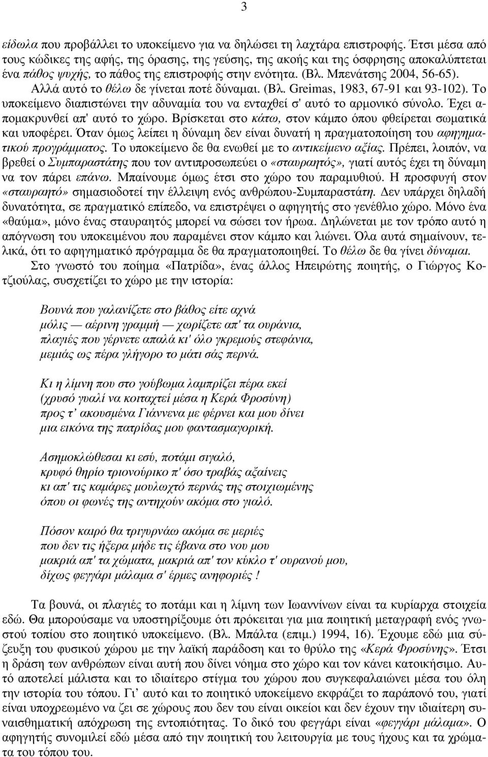 Αλλά αυτό το θέλω δε γίνεται ποτέ δύναµαι. (Bλ. Greimas, 1983, 67-91 και 93-102). Το υποκείµενο διαπιστώνει την αδυναµία του να ενταχθεί σ' αυτό το αρµονικό σύνολο.