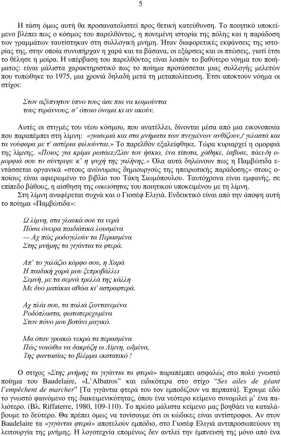 Ήταν διαφορετικές εκφάνσεις της ιστορίας της, στην οποία συνυπήρχαν η χαρά και τα βάσανα, οι εξάρσεις και οι πτώσεις, γιατί έτσι το θέλησε η µοίρα.