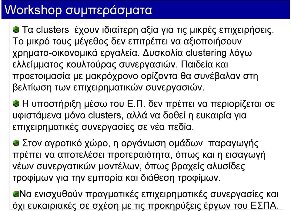 Στον αγροτικό χώρο, η οργάνωση ομάδων παραγωγής πρέπει να αποτελέσει προτεραιότητα, όπως και η εισαγωγή νέων συνεργατικών μοντέλων, όπως βραχείς αλυσίδες τροφίμων για την εμπορία και διάθεση τροφίμων.