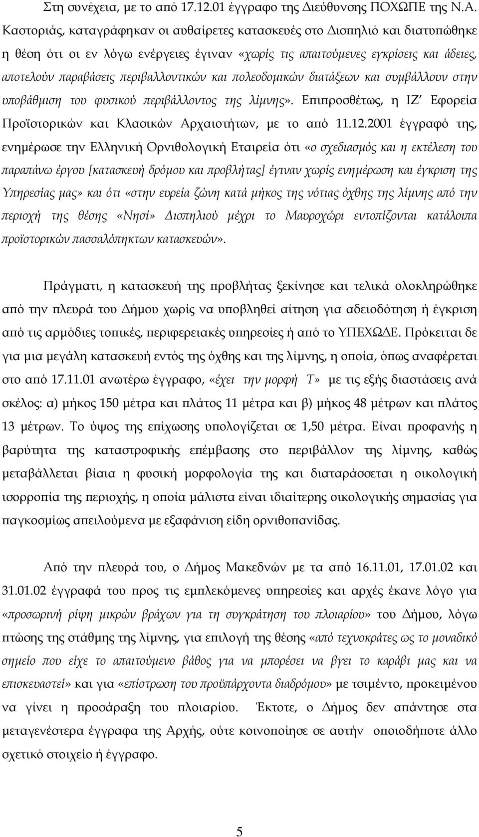 και πολεοδοµικών διατάξεων και συµβάλλουν στην υποβάθµιση του φυσικού περιβάλλοντος της λίµνης». Επιπροσθέτως, η ΙΖ Εφορεία Προϊστορικών και Κλασικών Αρχαιοτήτων, µε το από 11.12.