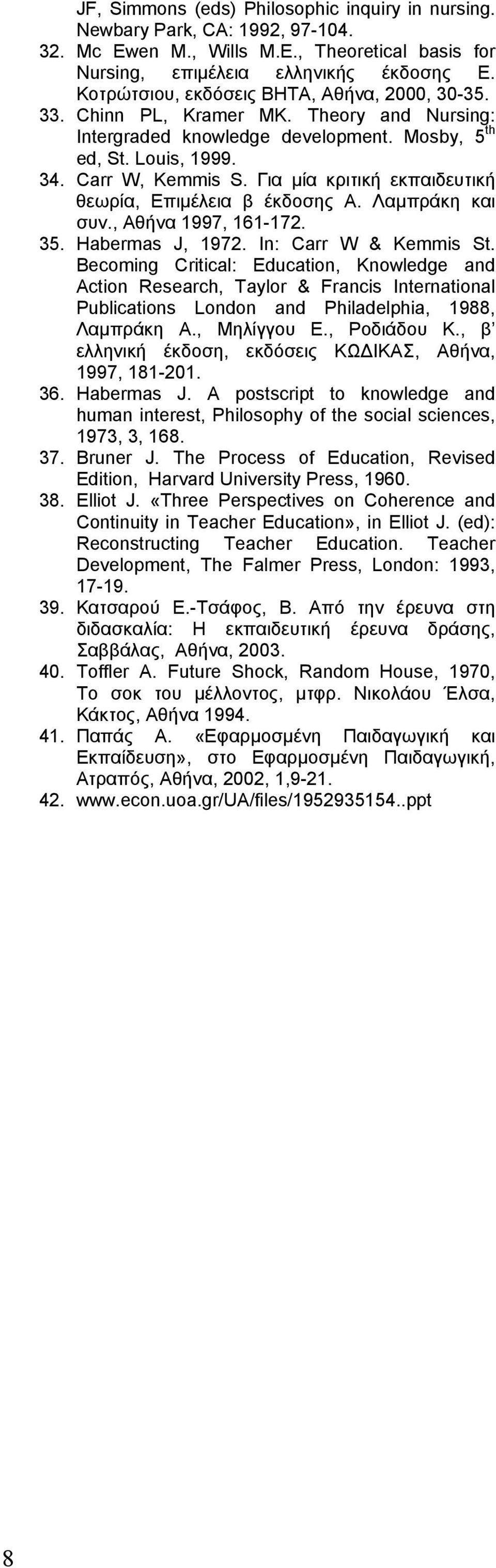 Για µία κριτική εκπαιδευτική θεωρία, Επιµέλεια β έκδοσης Α. Λαµπράκη και συν., Αθήνα 1997, 161-172. 35. Habermas J, 1972. Ιn: Carr W & Kemmis St.