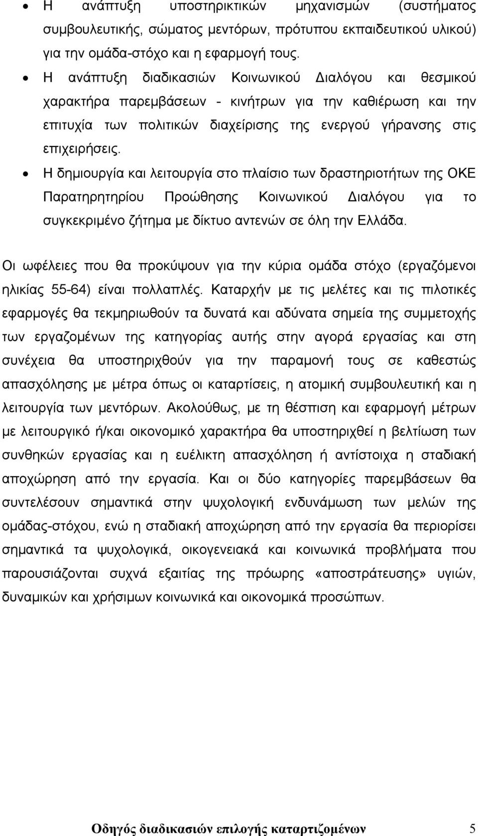 Η δημιουργία και λειτουργία στο πλαίσιο των δραστηριοτήτων της ΟΚΕ Παρατηρητηρίου Προώθησης Κοινωνικού Διαλόγου για το συγκεκριμένο ζήτημα με δίκτυο αντενών σε όλη την Ελλάδα.