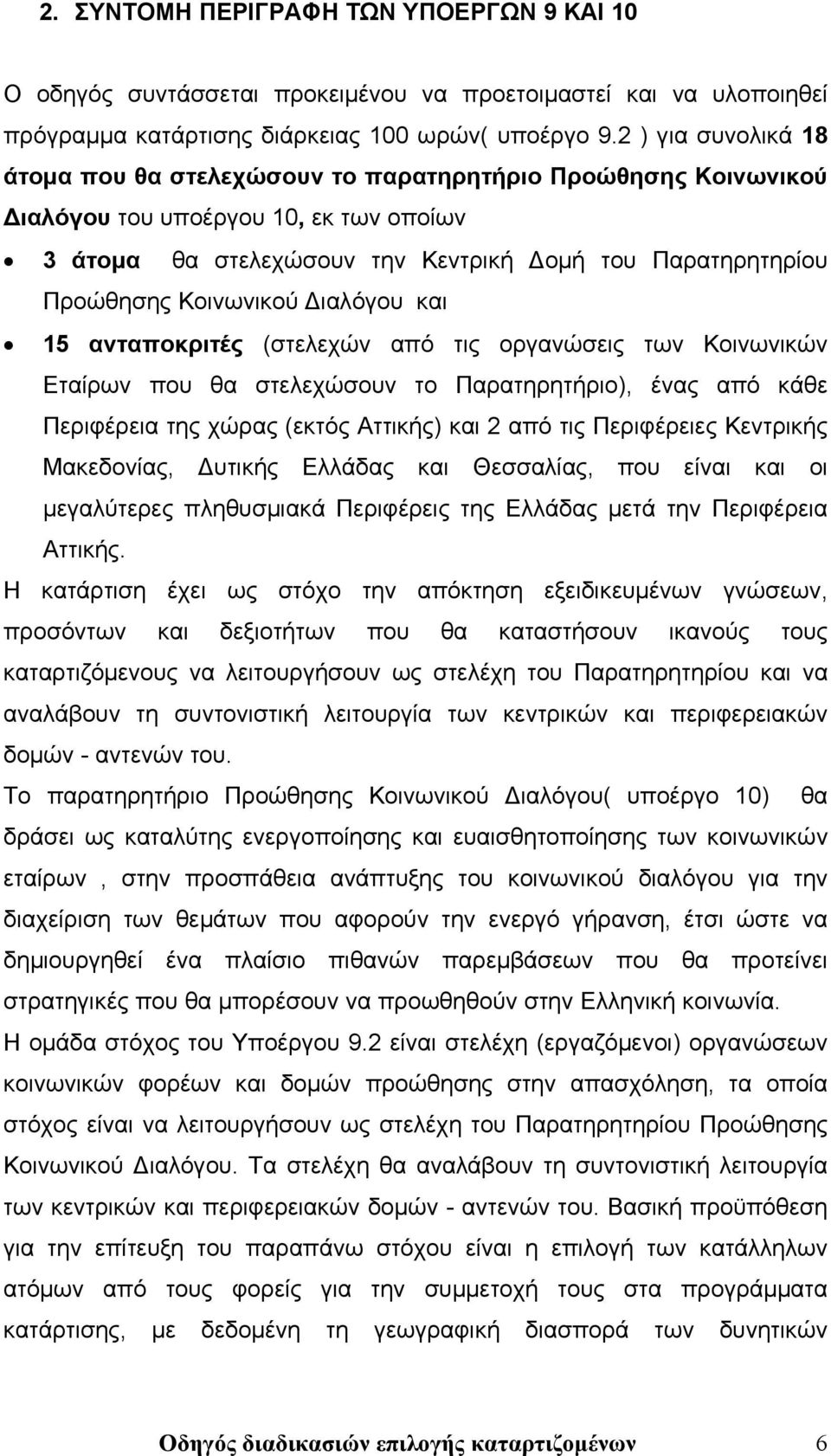 Κοινωνικού Διαλόγου και 15 ανταποκριτές (στελεχών από τις οργανώσεις των Κοινωνικών Εταίρων που θα στελεχώσουν το Παρατηρητήριο), ένας από κάθε Περιφέρεια της χώρας (εκτός Αττικής) και 2 από τις