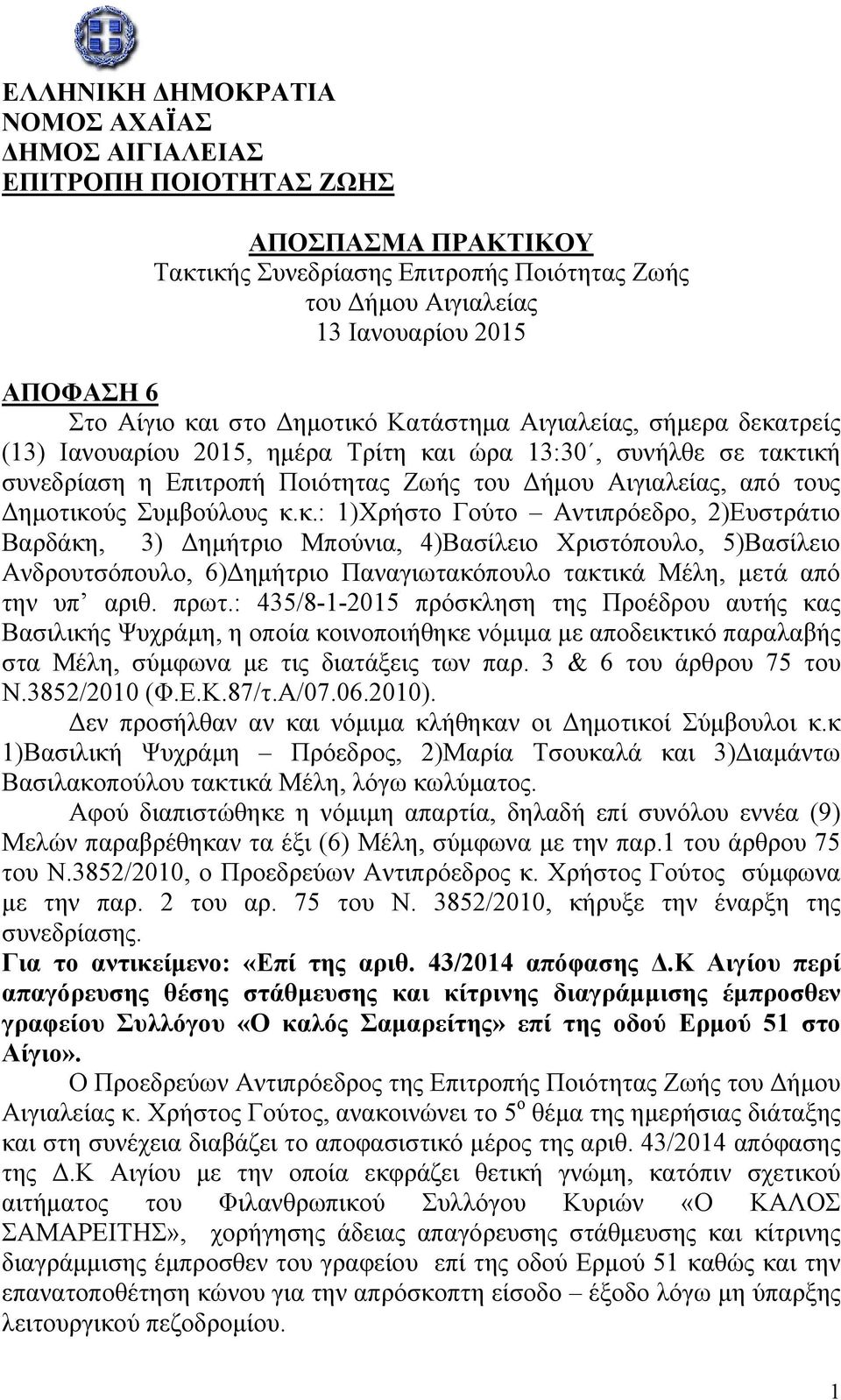 Δημοτικούς Συμβούλους κ.κ.: 1)Χρήστο Γούτο Αντιπρόεδρο, 2)Ευστράτιο Βαρδάκη, 3) Δημήτριο Μπούνια, 4)Βασίλειο Χριστόπουλο, 5)Βασίλειο Ανδρουτσόπουλο, 6)Δημήτριο Παναγιωτακόπουλο τακτικά Μέλη, μετά από την υπ αριθ.