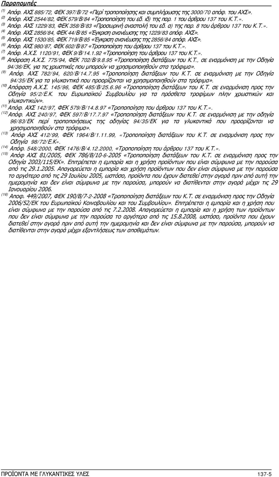 ΑΧΣ 2856/84, ΦΕΚ 44/Β/85 «Έγκριση ανανέωσης της 1229/83 απόφ. ΑΧΣ». (5) Απόφ. ΑΧΣ 1530/85, ΦΕΚ 719/Β/85 «Έγκριση ανανέωσης της 2856/84 απόφ. ΑΧΣ». (6) Απόφ.