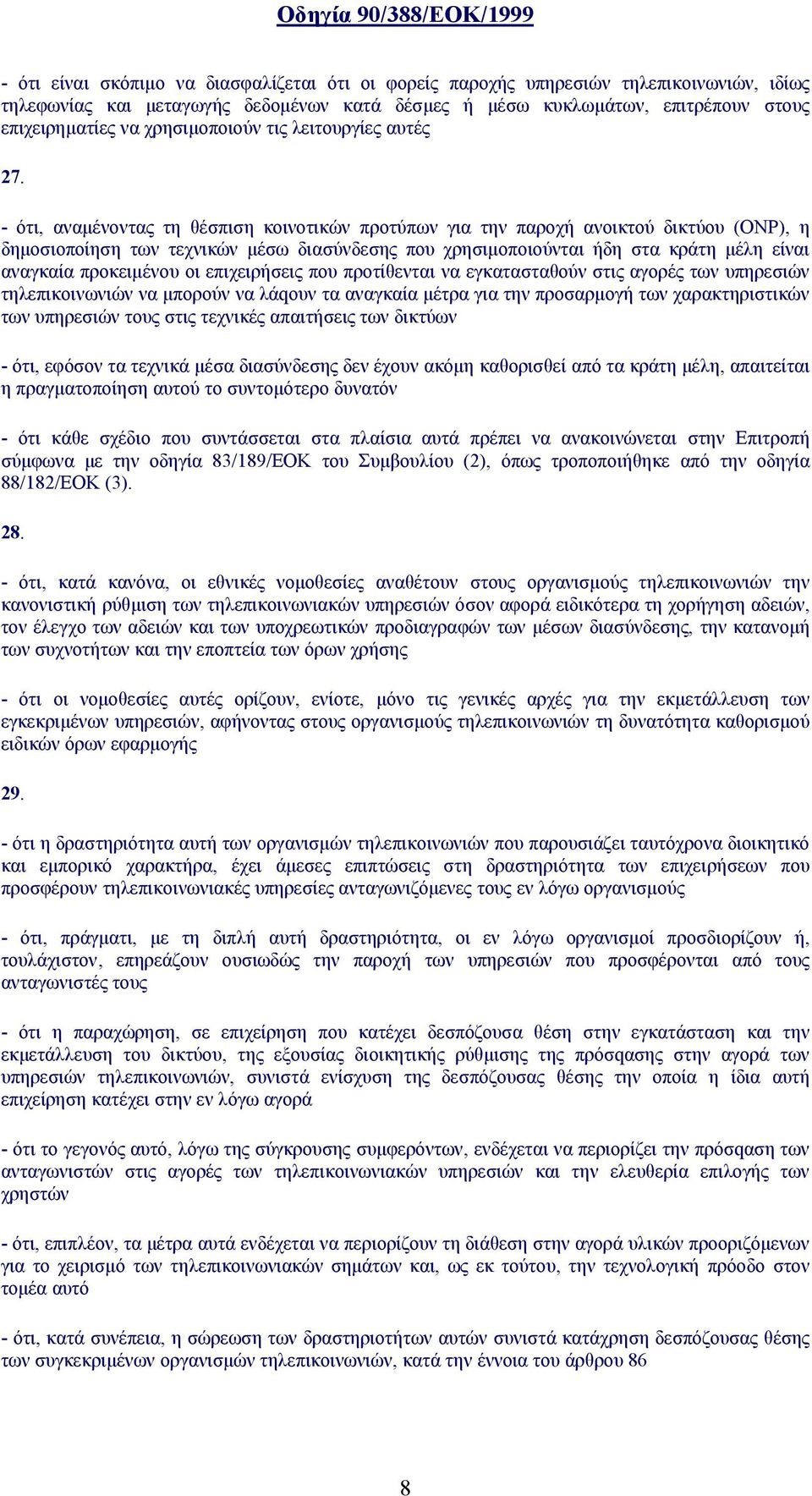 - ότι, αναμένοντας τη θέσπιση κοινοτικών προτύπων για την παροχή ανοικτού δικτύου (ONP), η δημοσιοποίηση των τεχνικών μέσω διασύνδεσης που χρησιμοποιούνται ήδη στα κράτη μέλη είναι αναγκαία