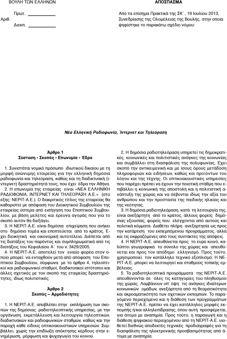 Συνιστάται νοµικό πρόσωπο ιδιωτικού δικαίου µε τη µορφή ανώνυµης εταιρείας για την ελληνική δηµόσια ραδιοφωνία και τηλεόραση, καθώς και τη διαδικτυακή (ίντερνετ) δραστηριότητά τους, που έχει έδρα την