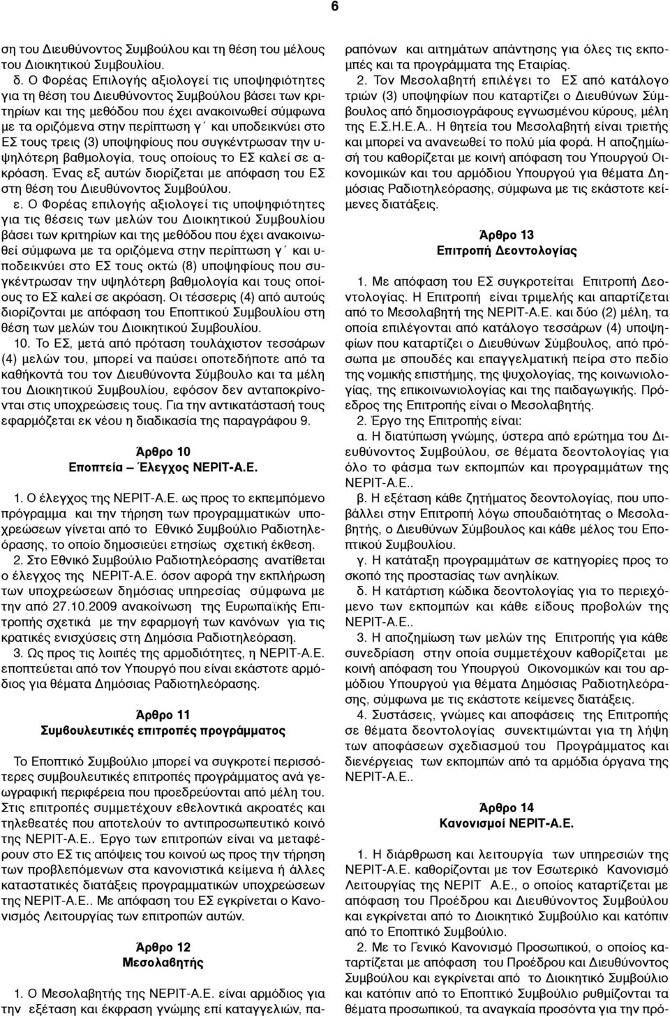 στο ΕΣ τους τρεις (3) υποψηφίους που συγκέντρωσαν την υ- ψηλότερη βαθµολογία, τους οποίους το ΕΣ καλεί σε α- κρόαση. Ένας εξ