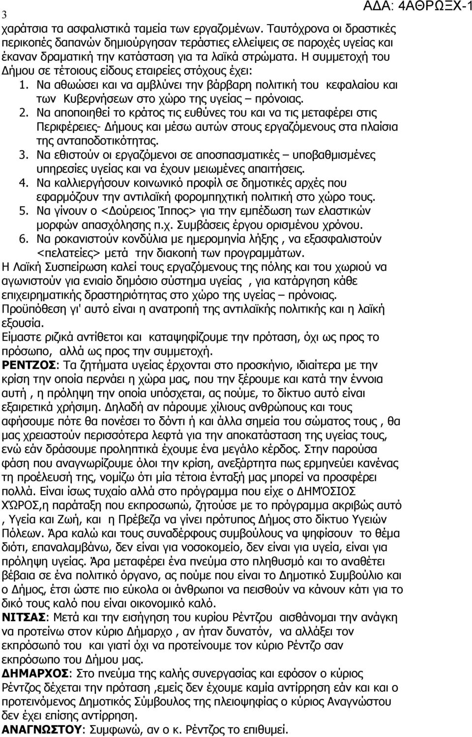 Να αποποιηθεί το κράτος τις ευθύνες του και να τις μεταφέρει στις Περιφέρειες- Δήμους και μέσω αυτών στους εργαζόμενους στα πλαίσια της ανταποδοτικότητας. 3.