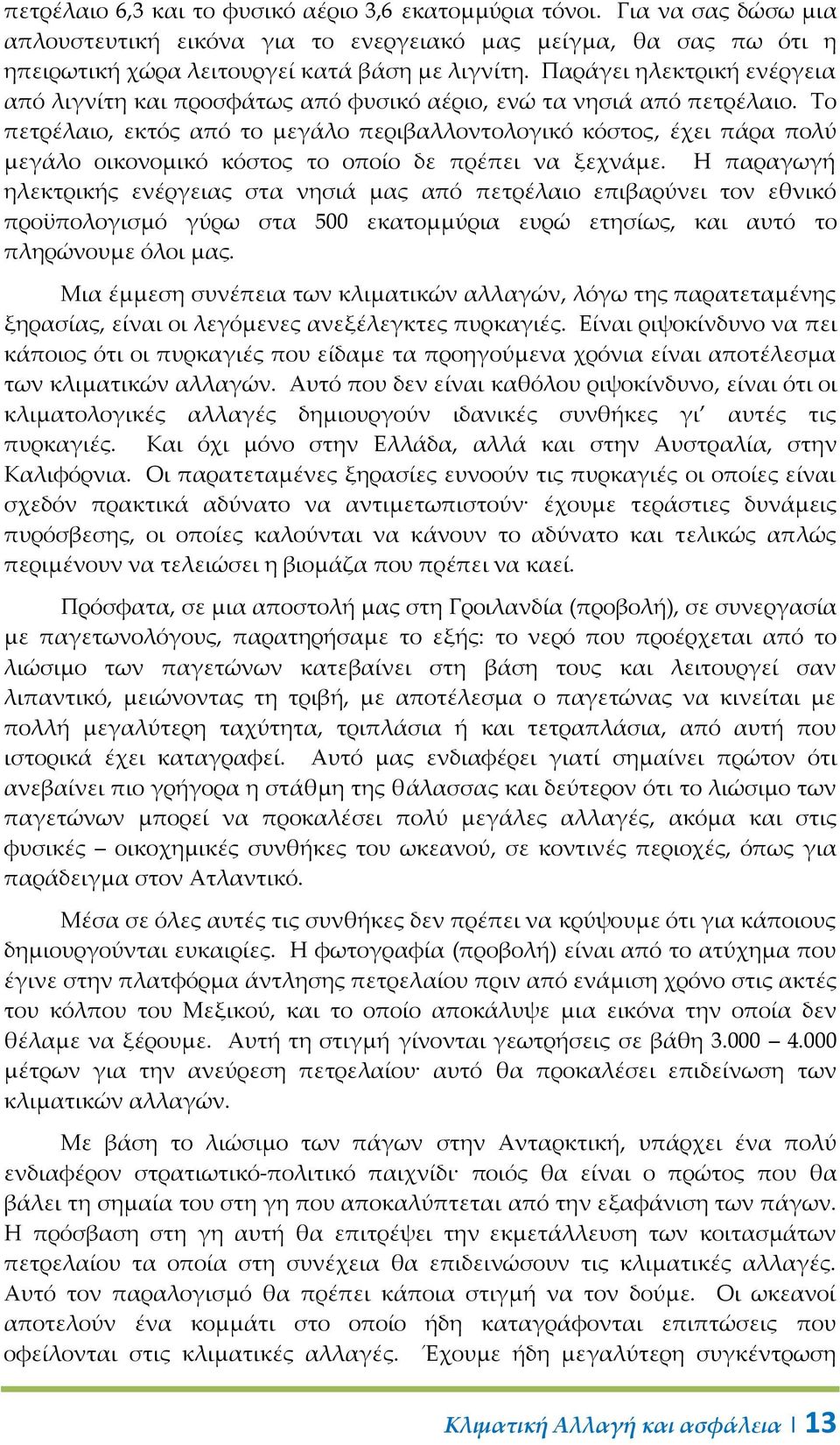 Σο πετρέλαιο, εκτός από το μεγάλο περιβαλλοντολογικό κόστος, έχει πάρα πολύ μεγάλο οικονομικό κόστος το οποίο δε πρέπει να ξεχνάμε.