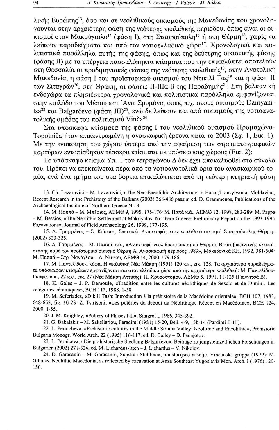 στη Σταυρούπολη 15 ή στη Θέρμη 16, χωρίς να λείπουν παραδείγματα και από τον νοτιοελλαδικό χώρο 17.