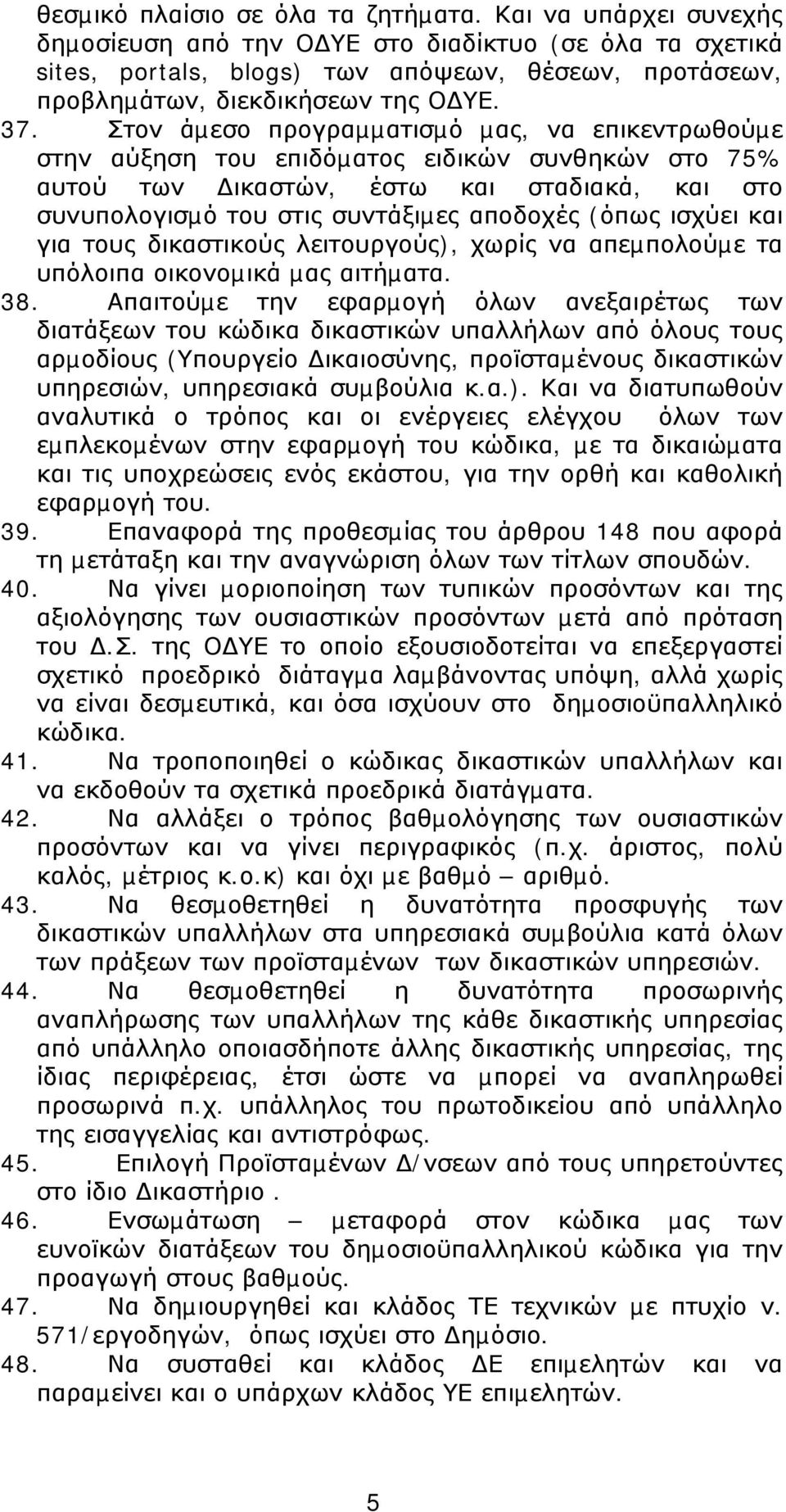 Στον άµεσο προγραµµατισµό µας, να επικεντρωθούµε στην αύξηση του επιδόµατος ειδικών συνθηκών στο 75% αυτού των ικαστών, έστω και σταδιακά, και στο συνυπολογισµό του στις συντάξιµες αποδοχές (όπως