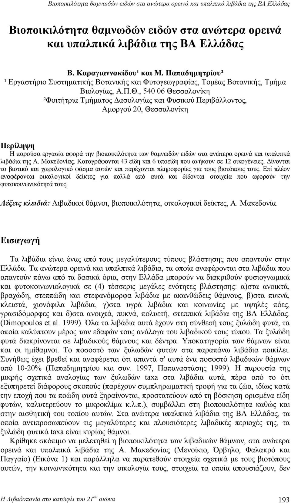 , 0 0 Θεσσαλονίκη ²Φοιτήτρια Τμήματος Δασολογίας και Φυσικού Περιβάλλοντος, Αμοργού 0, Θεσσαλονίκη Περίληψη Η παρούσα εργασία αφορά την βιοποικιλότητα των θαμνωδών ειδών στα ανώτερα ορεινά και