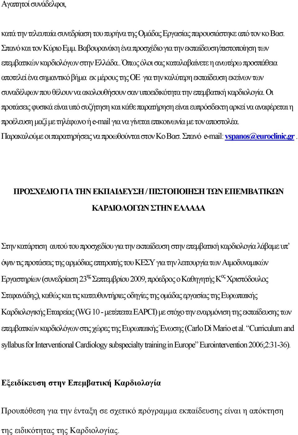 . Όπως όλοι σας καταλαβαίνετε η ανωτέρω προσπάθεια αποτελεί ένα σημαντικό βήμα εκ μέρους της ΟΕ για την καλύτερη εκπαίδευση εκείνων των συναδέλφων που θέλουν να ακολουθήσουν σαν υποειδικότητα την