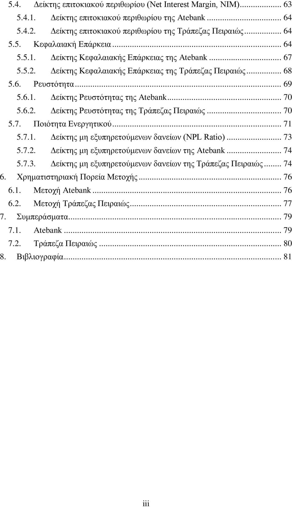 .. 70 5.7. Πνηφηεηα Δλεξγεηηθνχ... 71 5.7.1. Γείθηεο κε εμππεξεηνχκελσλ δαλείσλ (NPL Ratio)... 73 5.7.2. Γείθηεο κε εμππεξεηνχκελσλ δαλείσλ ηεο Atebank... 74 5.7.3. Γείθηεο κε εμππεξεηνχκελσλ δαλείσλ ηεο Σξάπεδαο Πεηξαηψο.