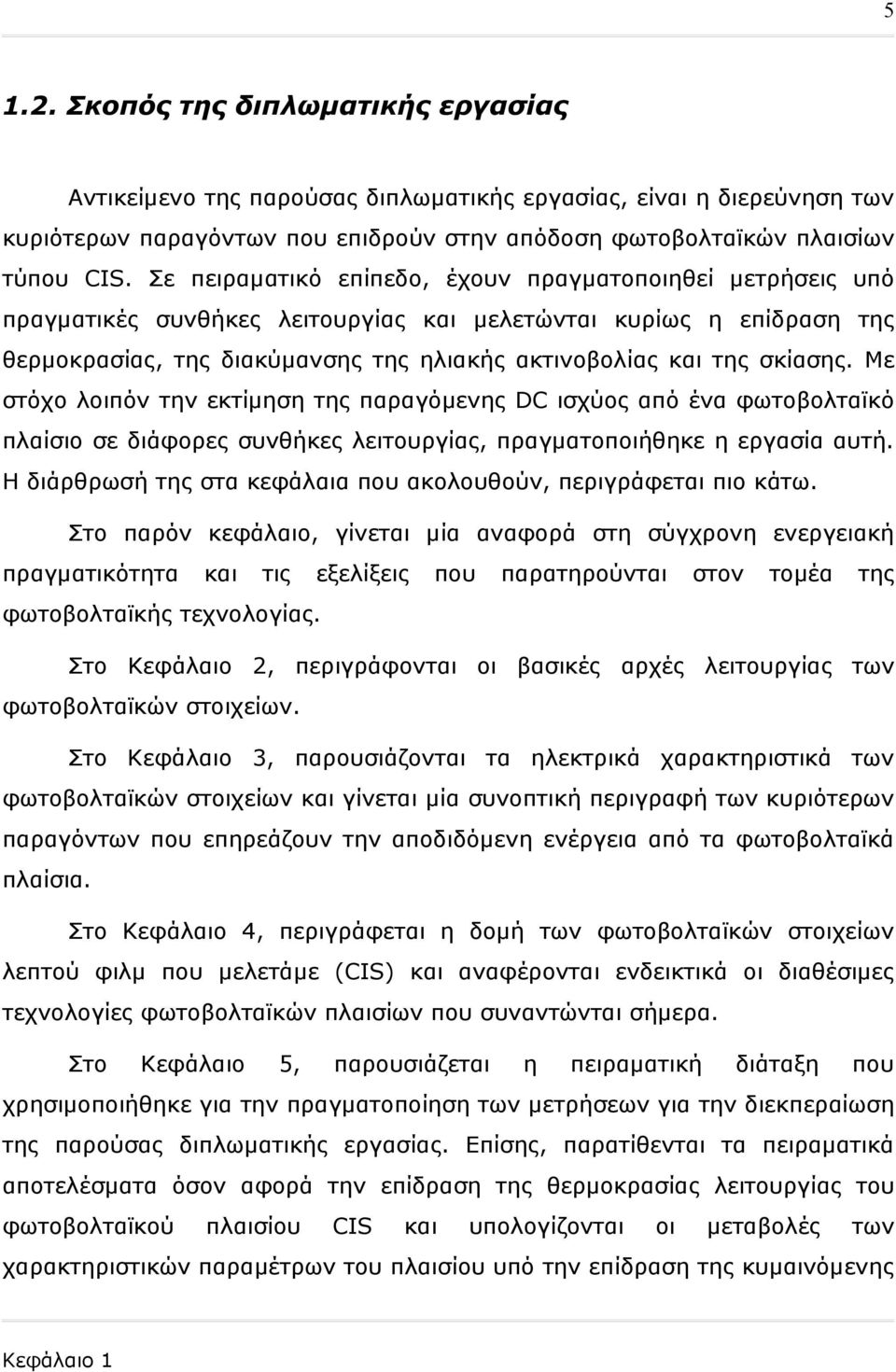 σκίασης. Με στόχο λοιπόν την εκτίμηση της παραγόμενης DC ισχύος από ένα φωτοβολταϊκό πλαίσιο σε διάφορες συνθήκες λειτουργίας, πραγματοποιήθηκε η εργασία αυτή.