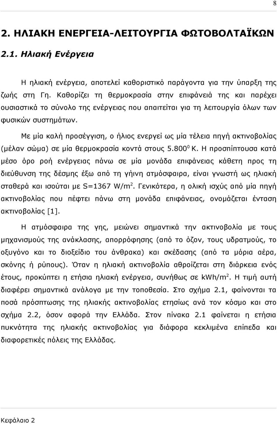 Με μία καλή προσέγγιση, ο ήλιος ενεργεί ως μία τέλεια πηγή ακτινοβολίας (μέλαν σώμα) σε μία θερμοκρασία κοντά στους 5.8000 K.