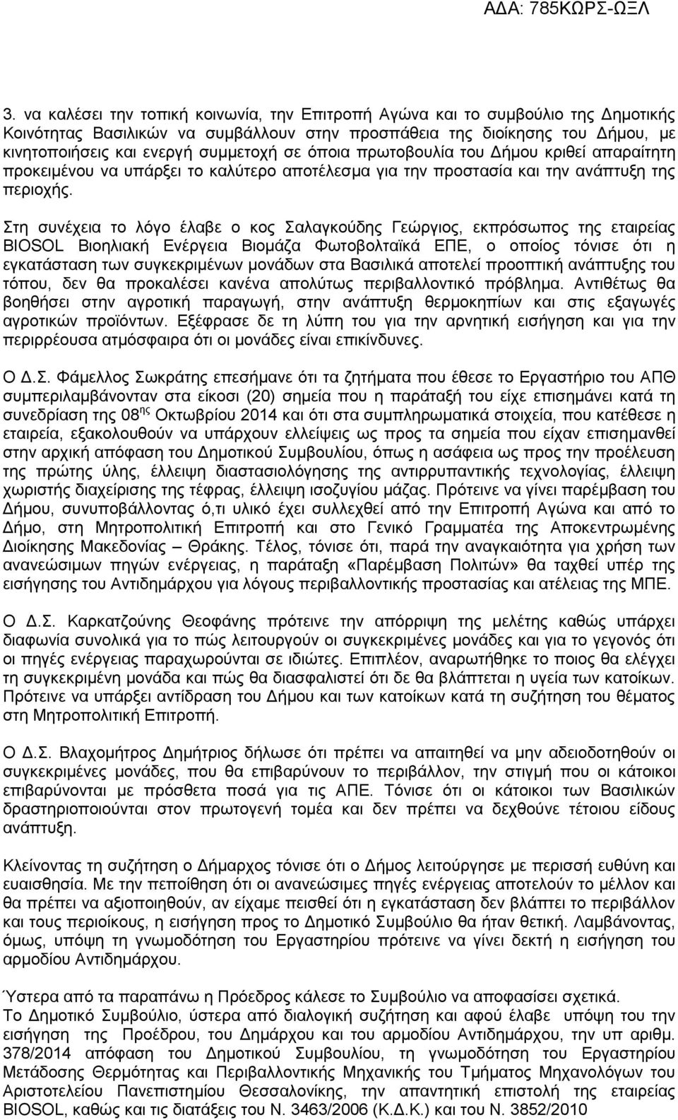 Στη συνέχεια το λόγο έλαβε ο κος Σαλαγκούδης Γεώργιος, εκπρόσωπος της εταιρείας BIOSOL Βιοηλιακή Ενέργεια Βιομάζα Φωτοβολταϊκά ΕΠΕ, ο οποίος τόνισε ότι η εγκατάσταση των συγκεκριμένων μονάδων στα